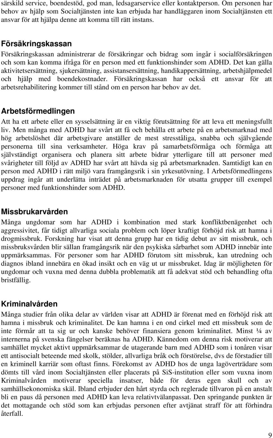 Försäkringskassan Försäkringskassan administrerar de försäkringar och bidrag som ingår i socialförsäkringen och som kan komma ifråga för en person med ett funktionshinder som ADHD.