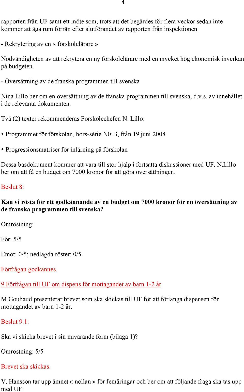 - Översättning av de franska programmen till svenska Nina Lillo ber om en översättning av de franska programmen till svenska, d.v.s. av innehållet i de relevanta dokumenten.