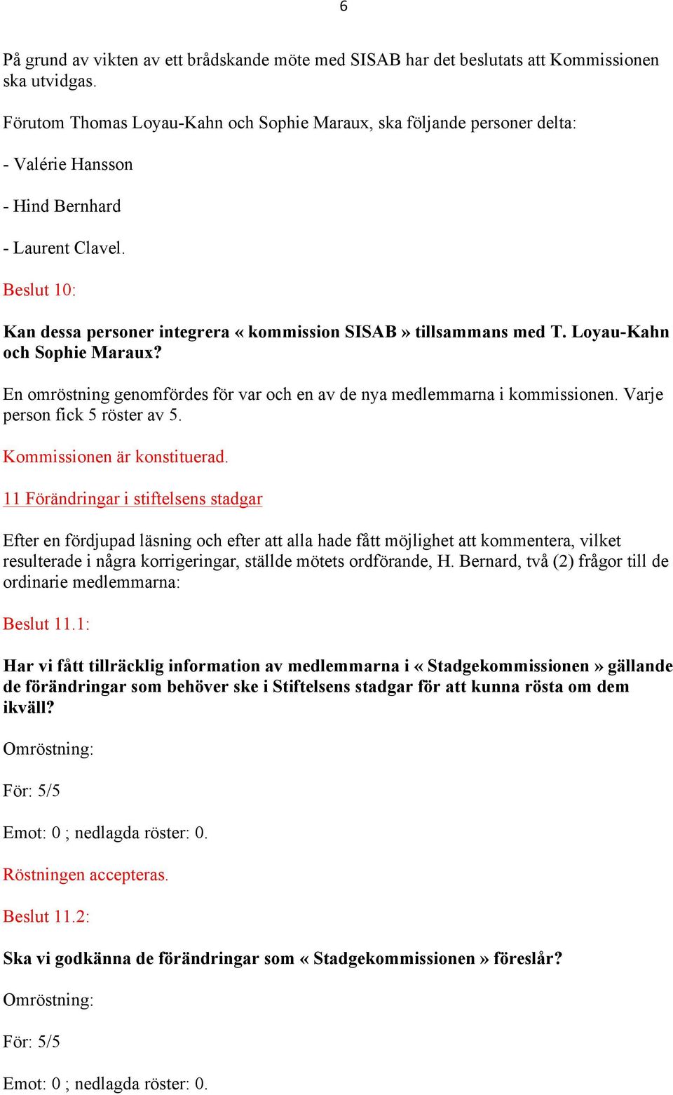 Beslut 10: Kan dessa personer integrera «kommission SISAB» tillsammans med T. Loyau-Kahn och Sophie Maraux? En omröstning genomfördes för var och en av de nya medlemmarna i kommissionen.