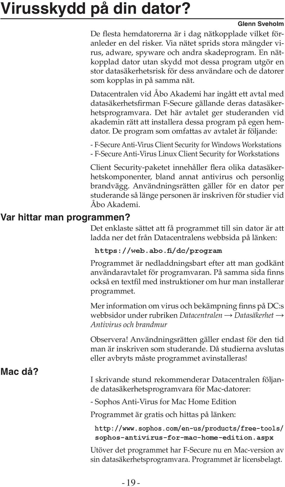 Datacentralen vid Åbo Akademi har ingått ett avtal med datasäkerhetsfirman F-Secure gällande deras datasäkerhetsprogramvara.