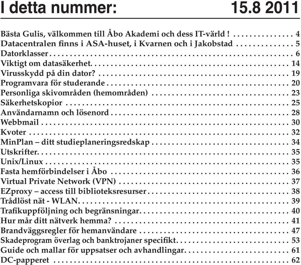 ....................................................... 25 Användarnamn och lösenord...28 Webbmail.............................................................. 30 Kvoter.