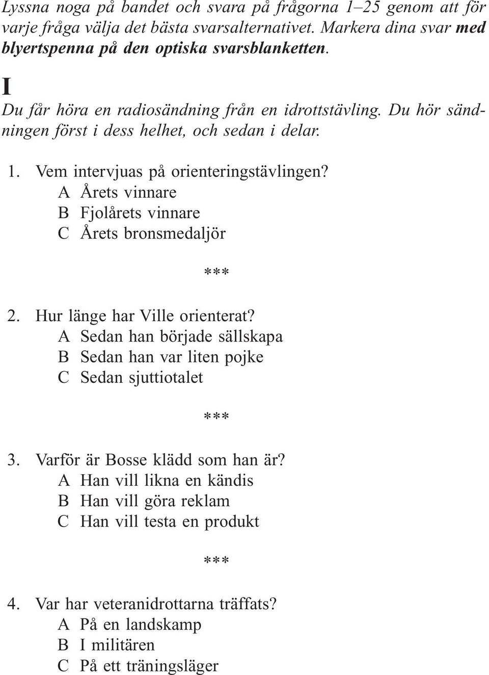 A Årets vinnare B Fjolårets vinnare C Årets bronsmedaljör 2. Hur länge har Ville orienterat? A Sedan han började sällskapa B Sedan han var liten pojke C Sedan sjuttiotalet 3.