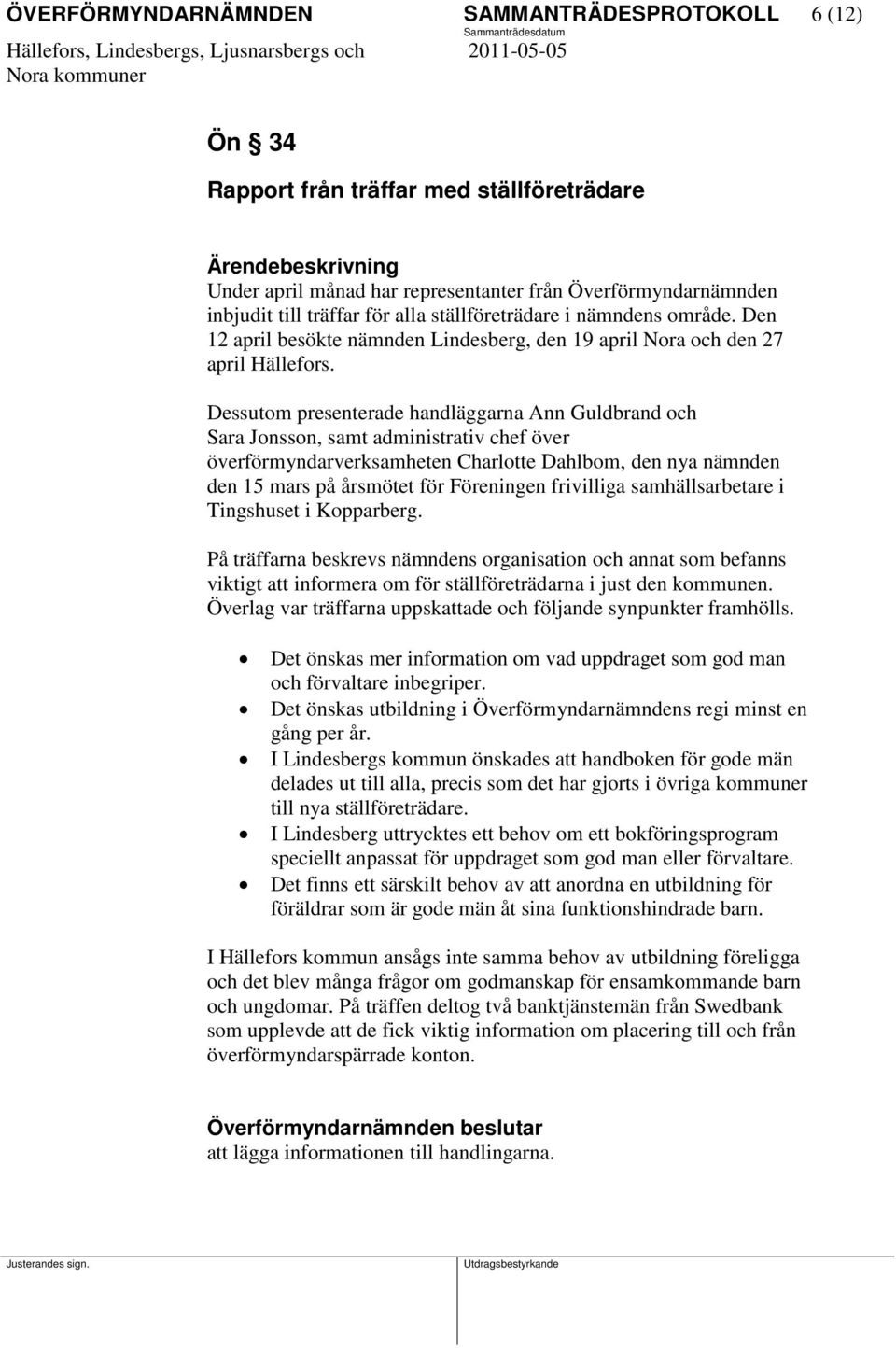 Dessutom presenterade handläggarna Ann Guldbrand och Sara Jonsson, samt administrativ chef över överförmyndarverksamheten Charlotte Dahlbom, den nya nämnden den 15 mars på årsmötet för Föreningen