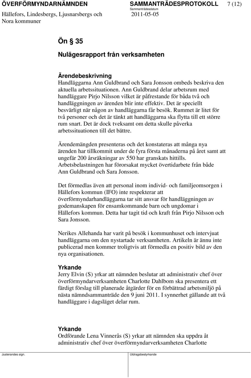 Det är speciellt besvärligt när någon av handläggarna får besök. Rummet är litet för två personer och det är tänkt att handläggarna ska flytta till ett större rum snart.