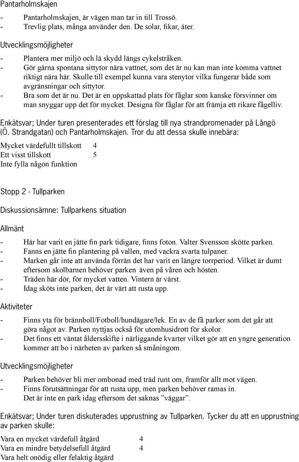 Bra som det är nu. Det är en uppskattad plats för fåglar som kanske försvinner om man snyggar upp det för mycket. Designa för fåglar för att främja ett rikare fågelliv.