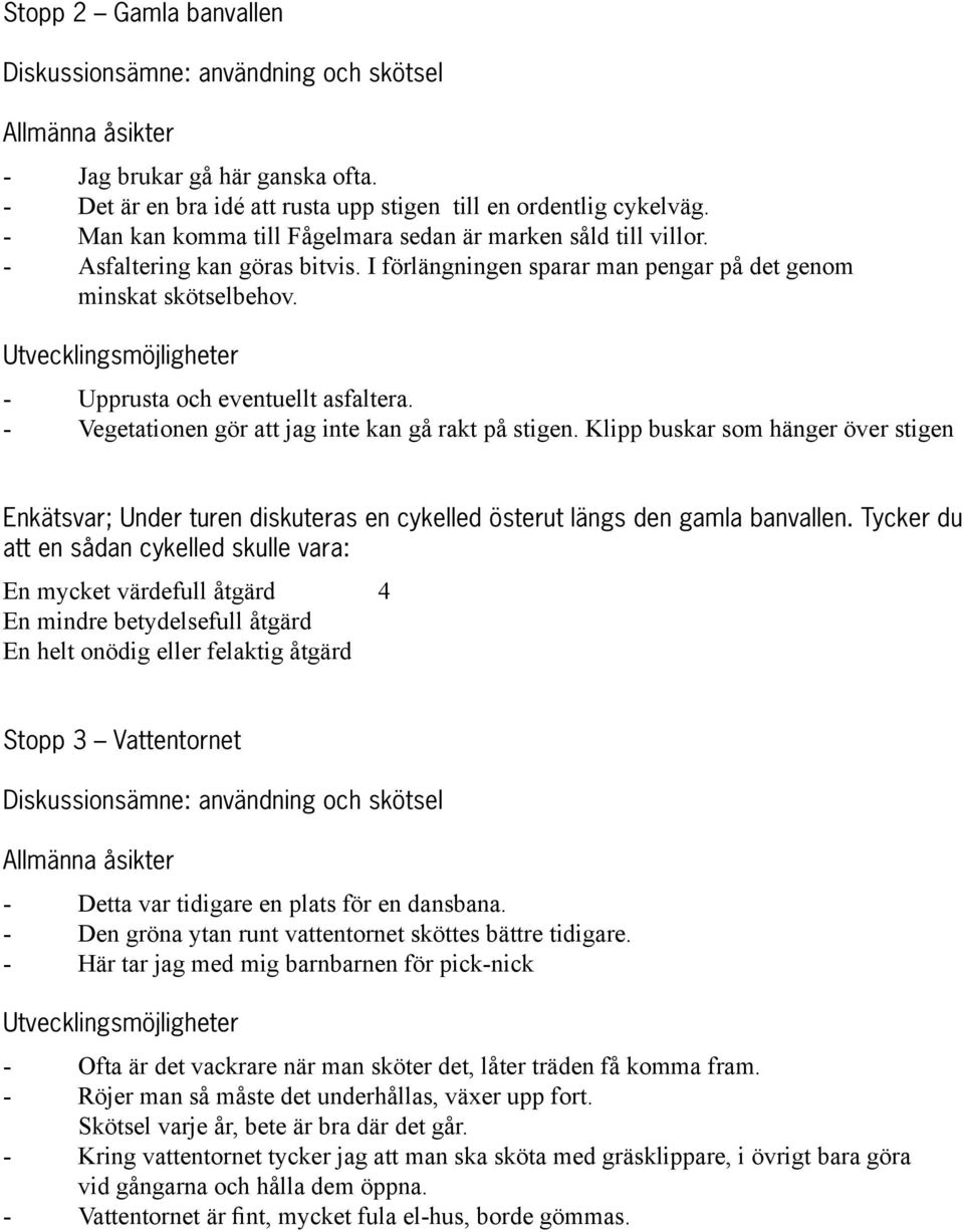 Vegetationen gör att jag inte kan gå rakt på stigen. Klipp buskar som hänger över stigen Enkätsvar; Under turen diskuteras en cykelled österut längs den gamla banvallen.
