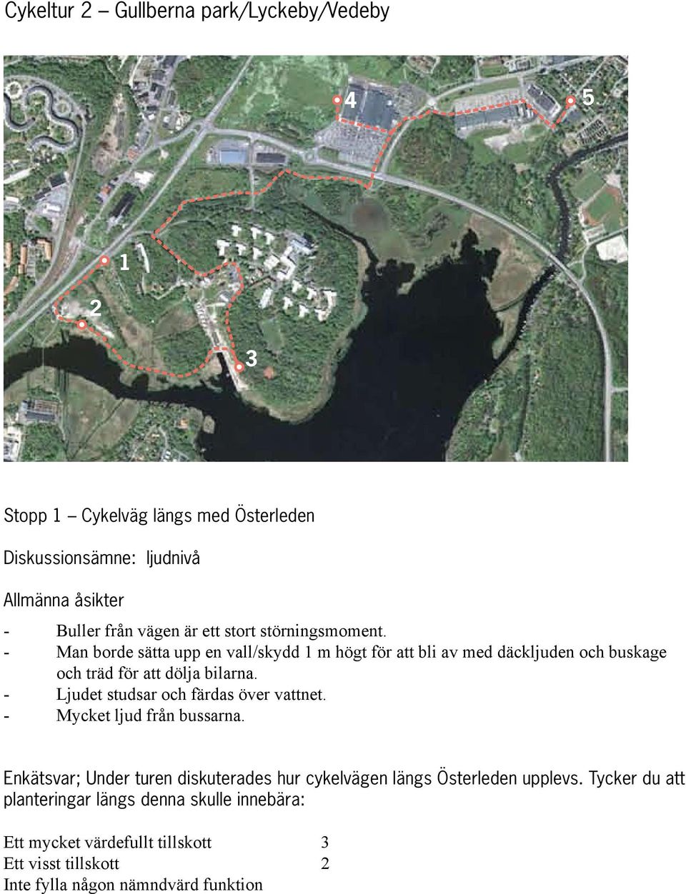 Ljudet studsar och färdas över vattnet. Mycket ljud från bussarna. Enkätsvar; Under turen diskuterades hur cykelvägen längs Österleden upplevs.