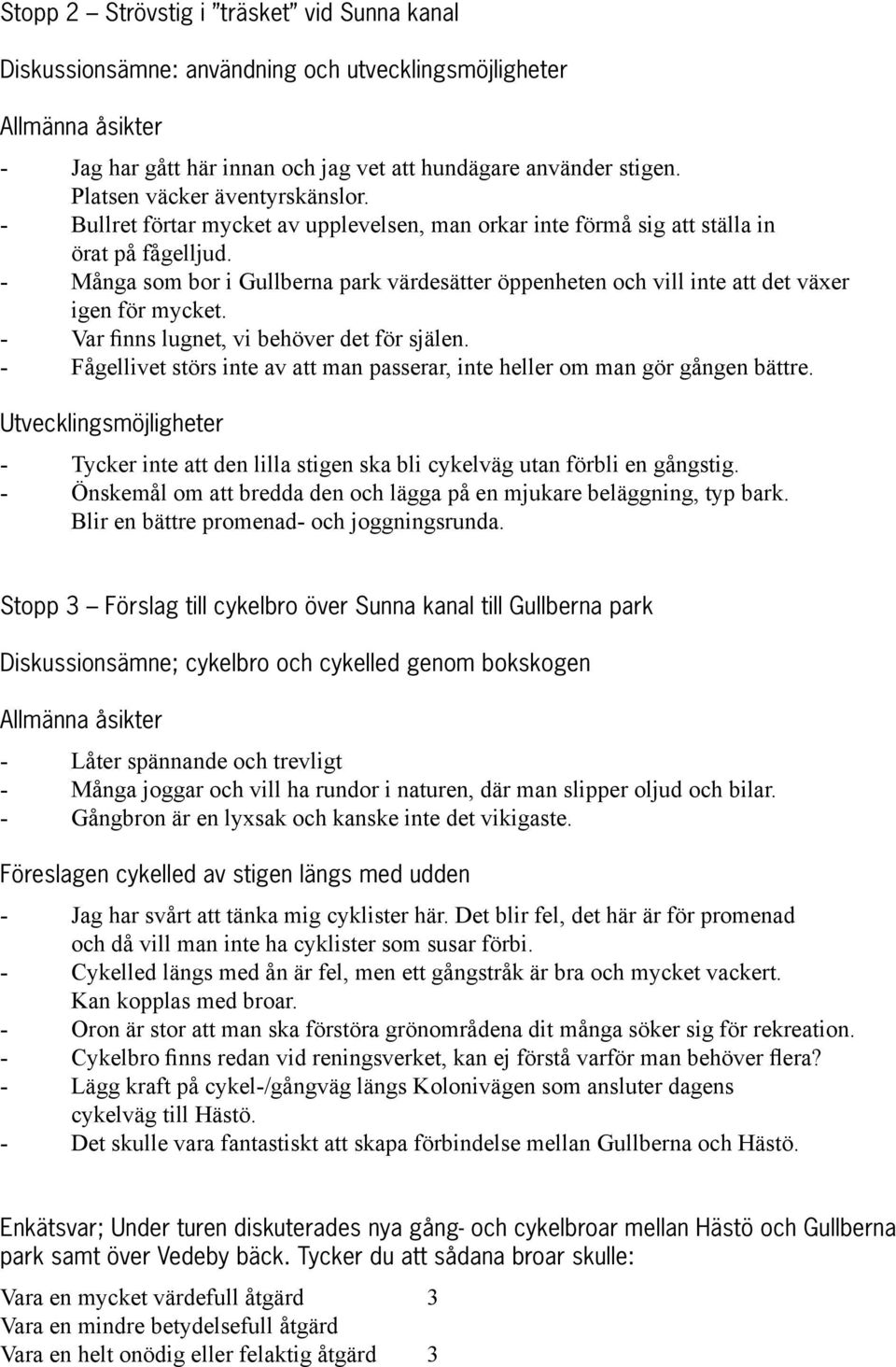 Var finns lugnet, vi behöver det för själen. Fågellivet störs inte av att man passerar, inte heller om man gör gången bättre. Tycker inte att den lilla stigen ska bli cykelväg utan förbli en gångstig.
