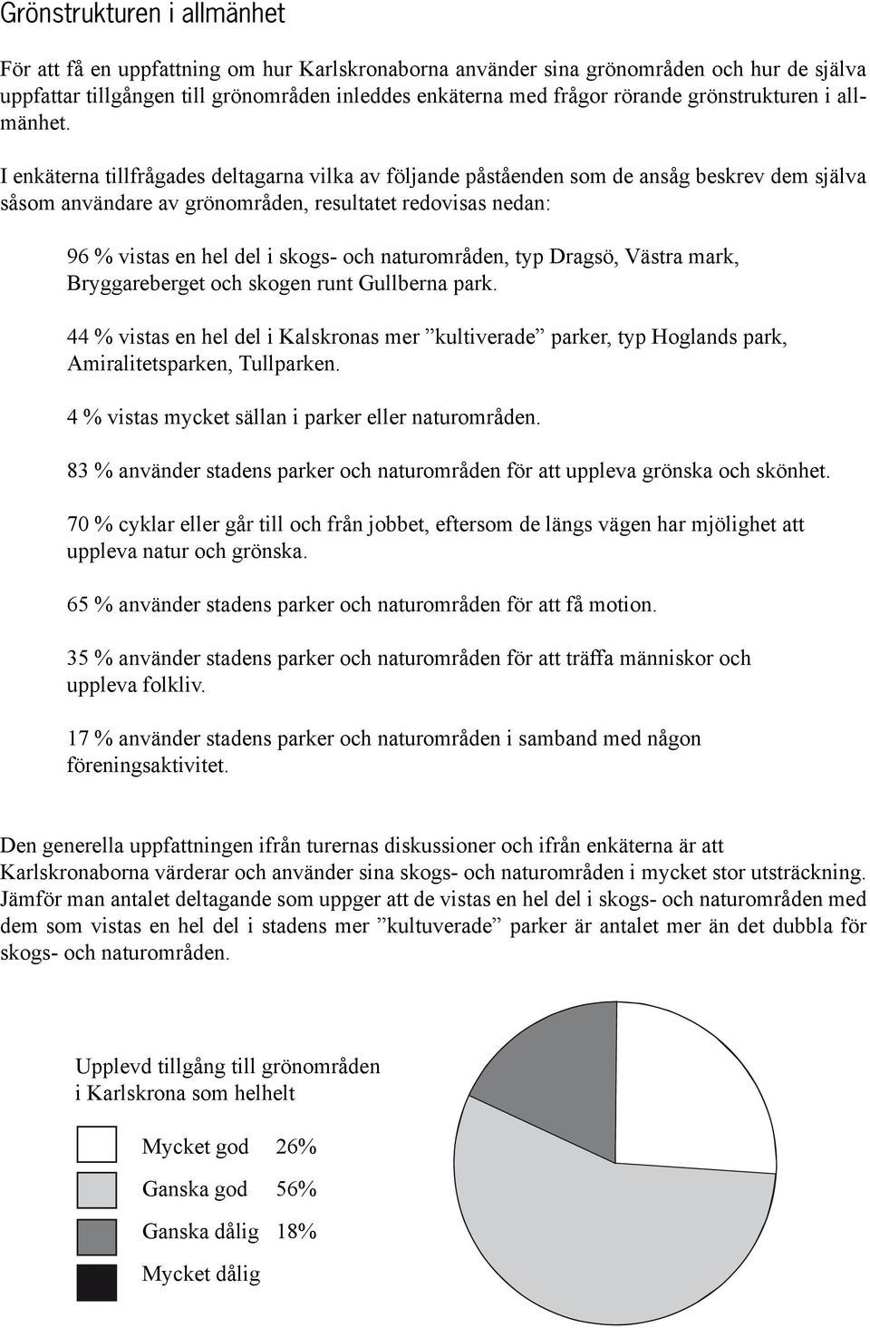 I enkäterna tillfrågades deltagarna vilka av följande påståenden som de ansåg beskrev dem själva såsom användare av grönområden, resultatet redovisas nedan: 96 % vistas en hel del i skogs och