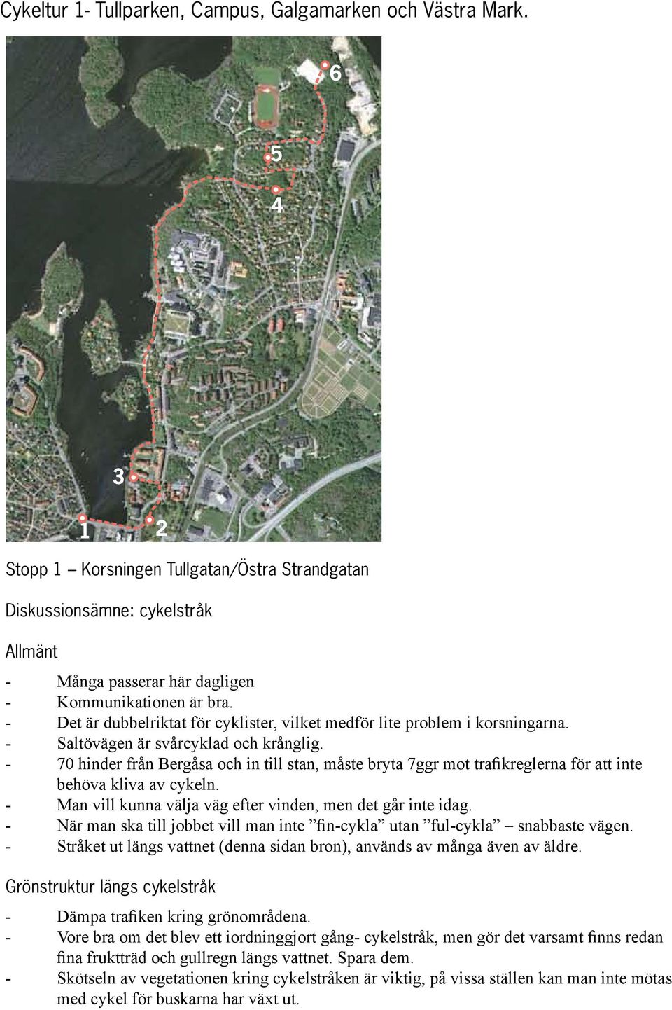 Det är dubbelriktat för cyklister, vilket medför lite problem i korsningarna. Saltövägen är svårcyklad och krånglig.
