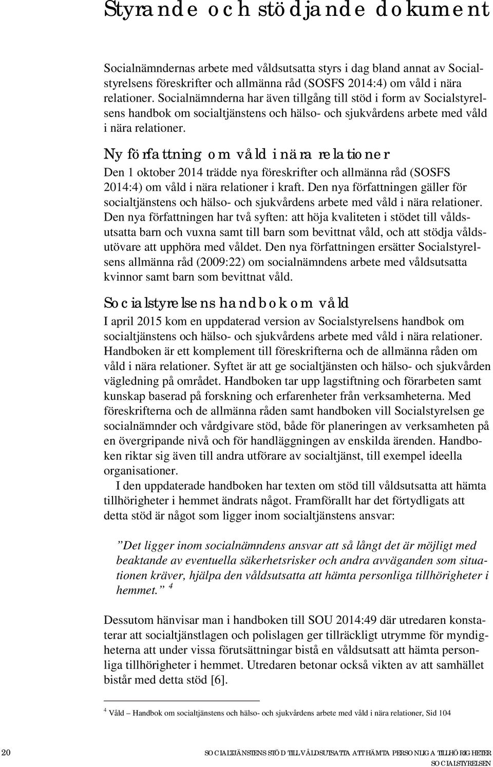 Ny författning om våld i nära relationer Den 1 oktober 2014 trädde nya föreskrifter och allmänna råd (SOSFS 2014:4) om våld i nära relationer i kraft.