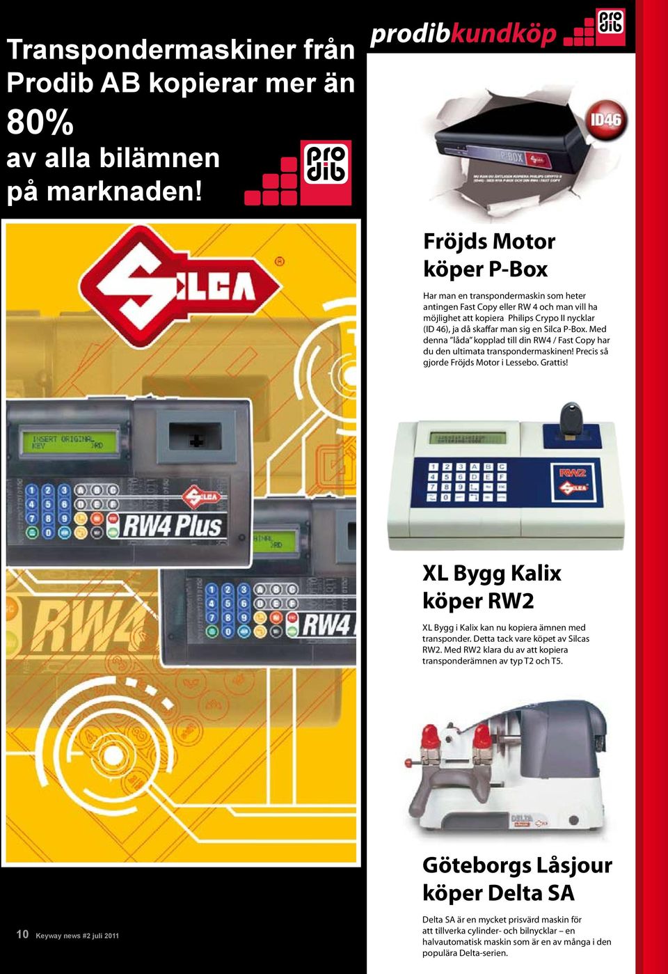 sig en Silca P-Box. Med denna låda kopplad till din RW4 / Fast Copy har du den ultimata transpondermaskinen! Precis så gjorde Fröjds Motor i Lessebo. Grattis!