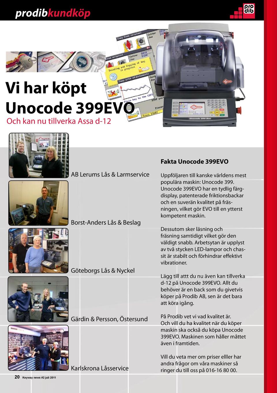 Unocode 399EVO har en tydlig färgdisplay, patenterade friktionsbackar och en suverän kvalitet på fräsningen, vilket gör EVO till en ytterst kompetent maskin.