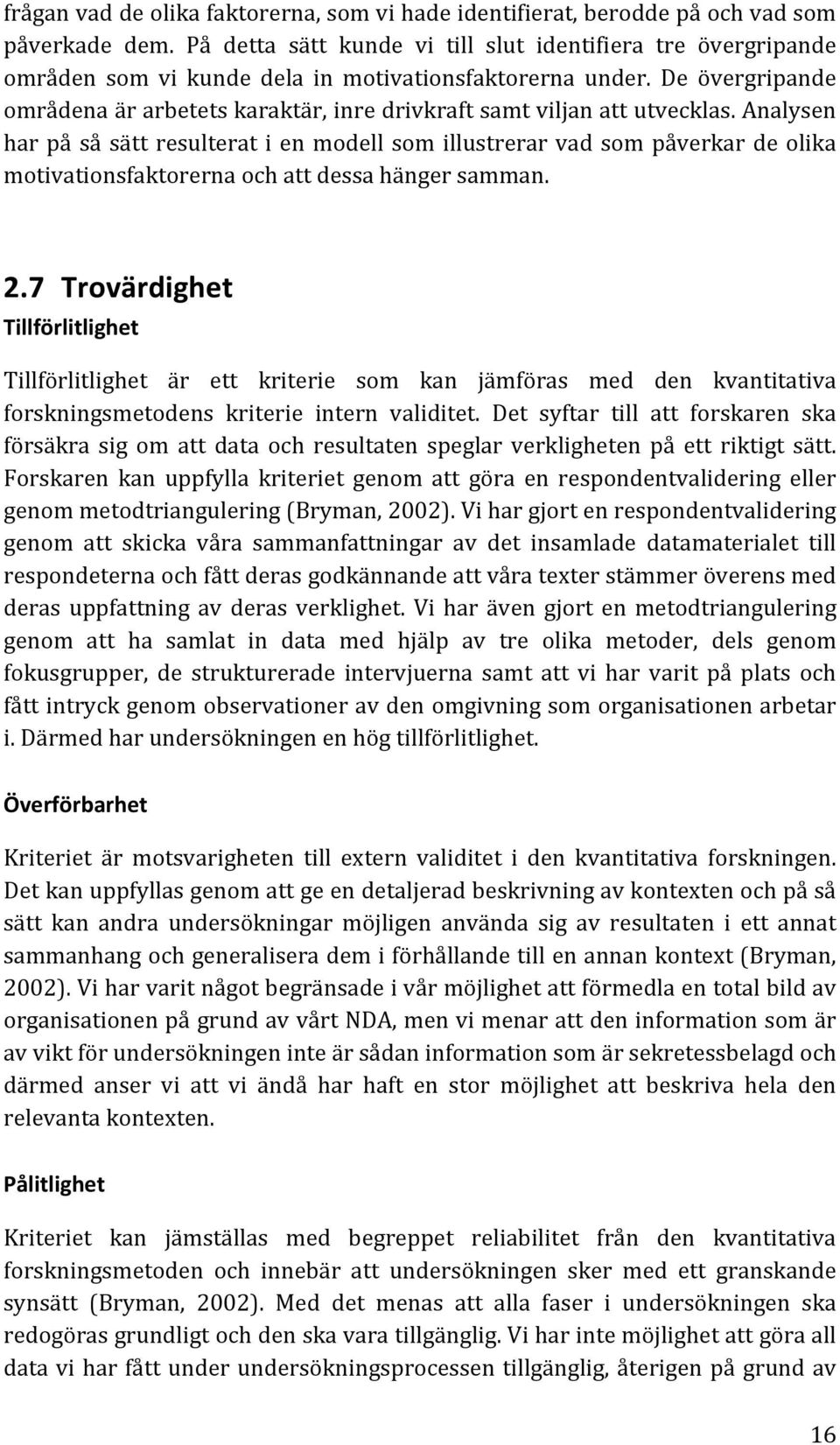 analysen har på så sätt resulterat i en modell som illustrerar vad som påverkar de olika motivationsfaktorernaochattdessahängersamman. 2.