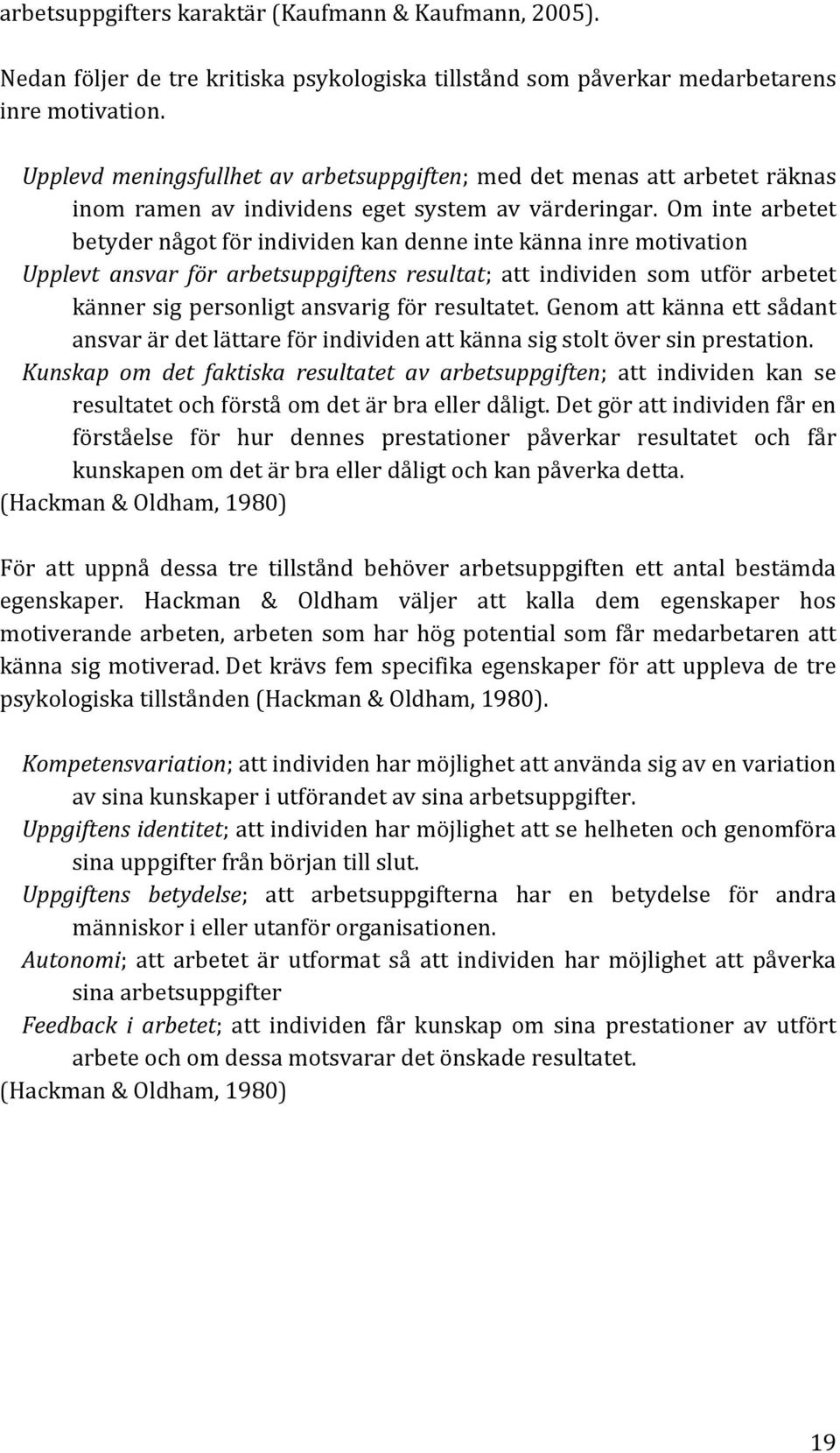 Om inte arbetet betydernågotförindividenkandenneintekännainremotivation Upplevt ansvar för arbetsuppgiftens resultat; att individen som utför arbetet kännersigpersonligtansvarigförresultatet.