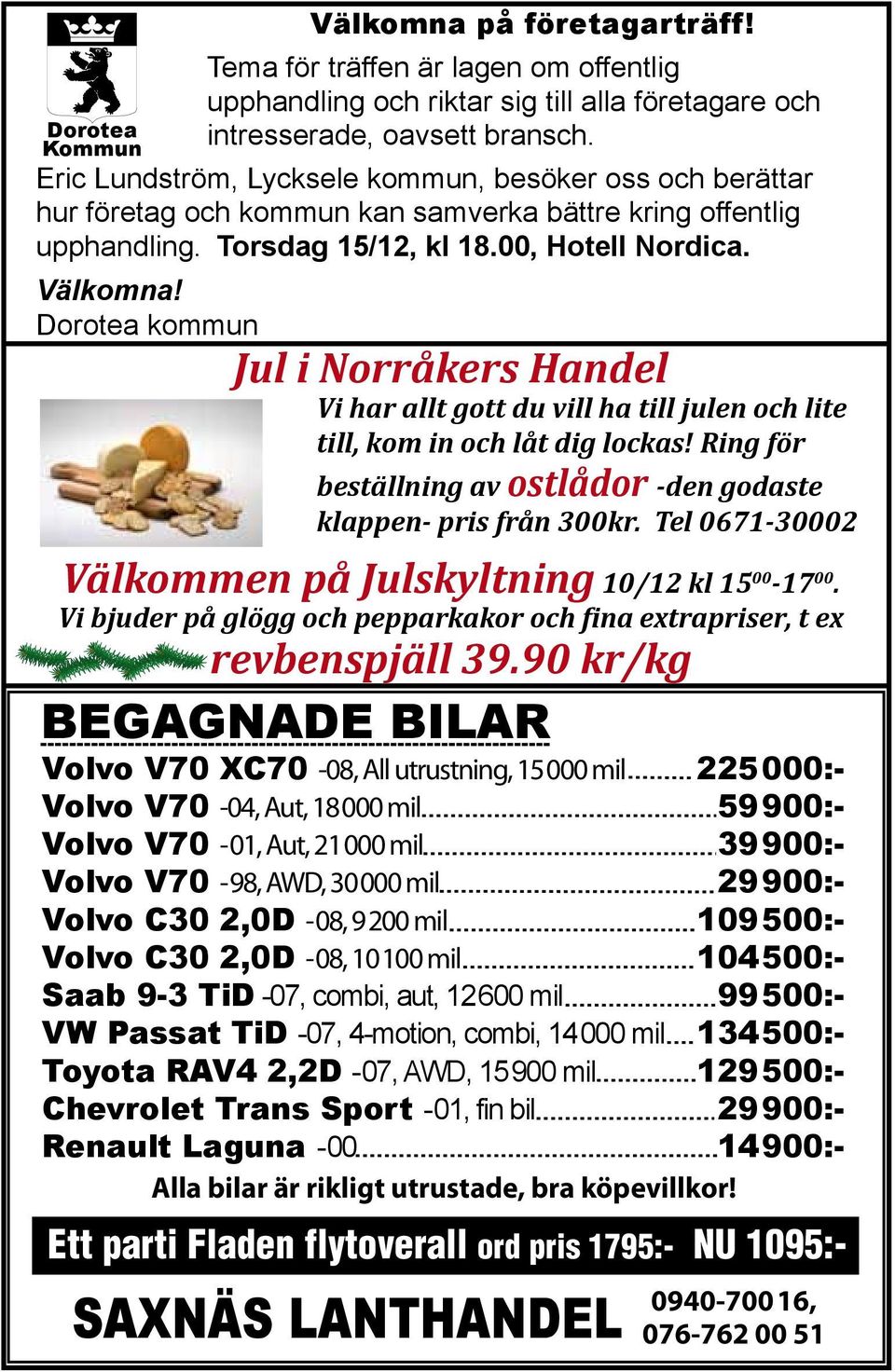 Dorotea kommun Jul i Norråkers Handel Vi har allt gott du vill ha till julen och lite till, kom in och låt dig lockas! Ring för beställning av ostlådor -den godaste klappen- pris från 300kr.