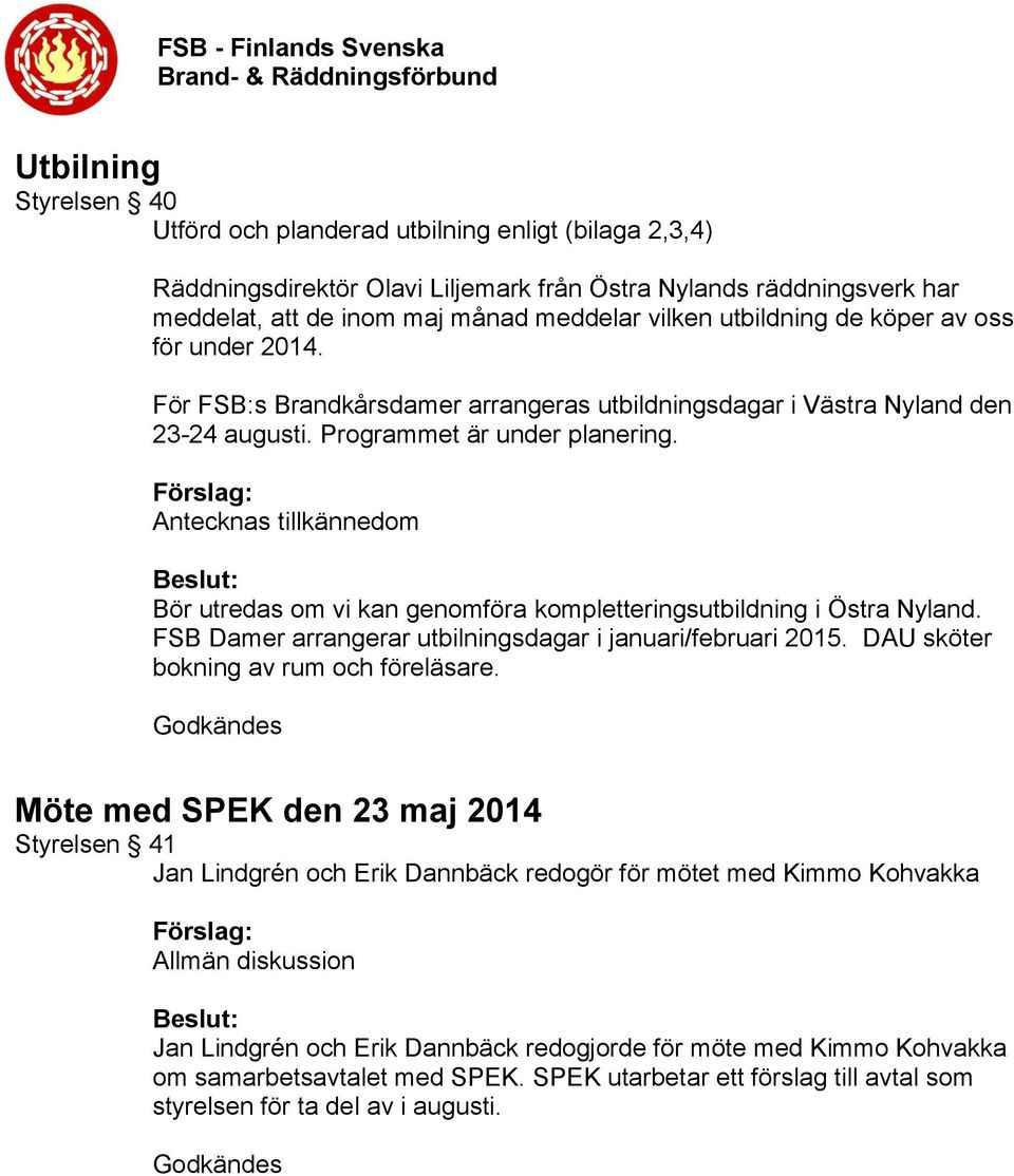 Antecknas tillkännedom Bör utredas om vi kan genomföra kompletteringsutbildning i Östra Nyland. FSB Damer arrangerar utbilningsdagar i januari/februari 2015. DAU sköter bokning av rum och föreläsare.