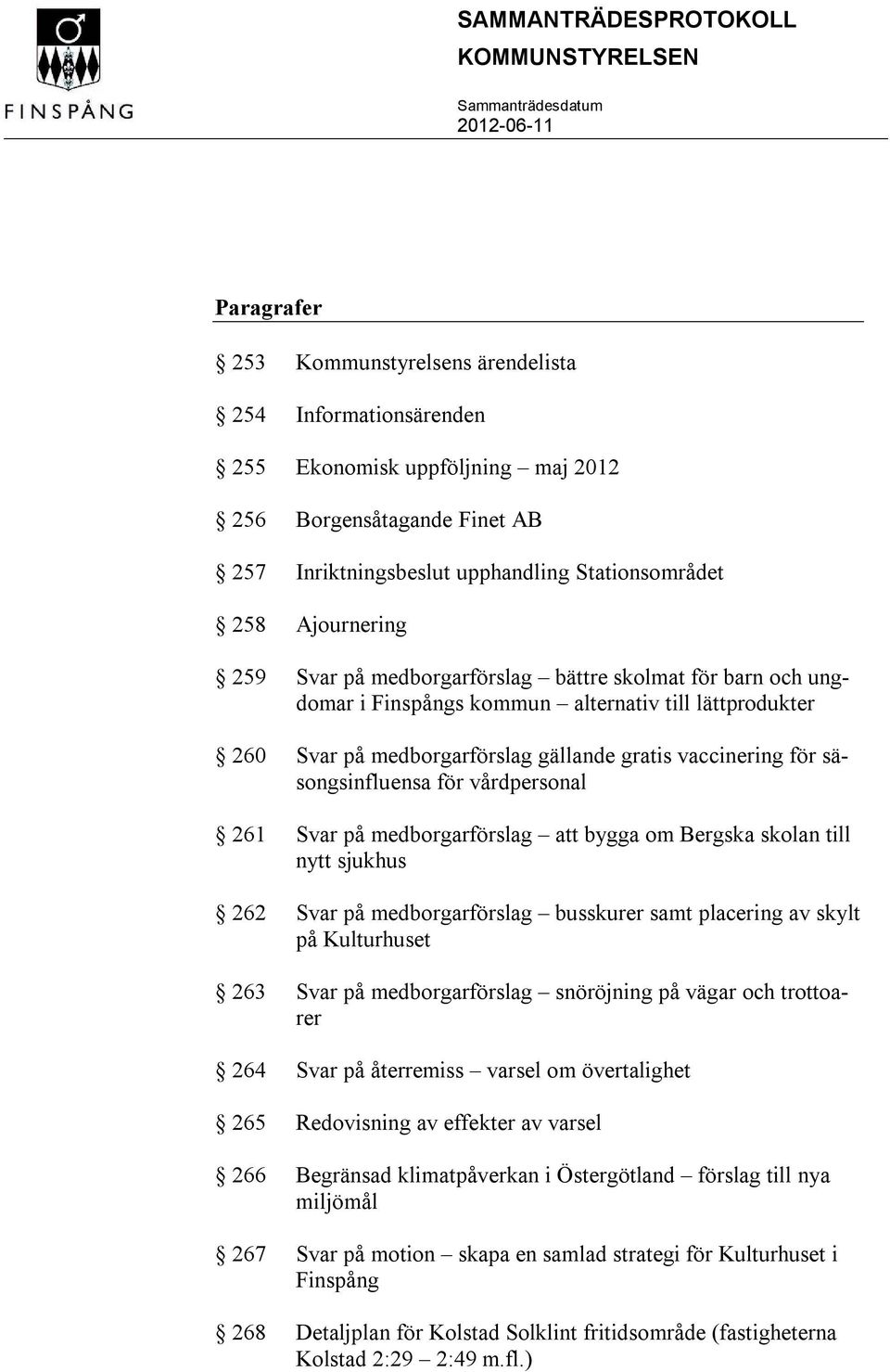 säsongsinfluensa för vårdpersonal 261 Svar på medborgarförslag att bygga om Bergska skolan till nytt sjukhus 262 Svar på medborgarförslag busskurer samt placering av skylt på Kulturhuset 263 Svar på