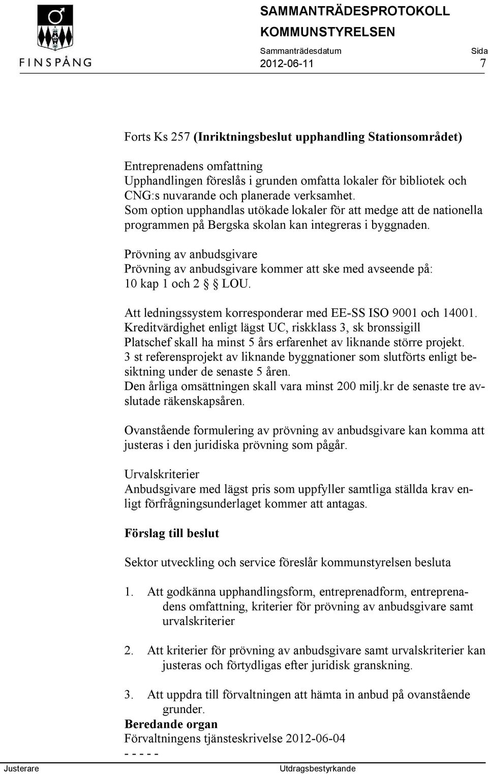 Prövning av anbudsgivare Prövning av anbudsgivare kommer att ske med avseende på: 10 kap 1 och 2 LOU. Att ledningssystem korresponderar med EE-SS ISO 9001 och 14001.