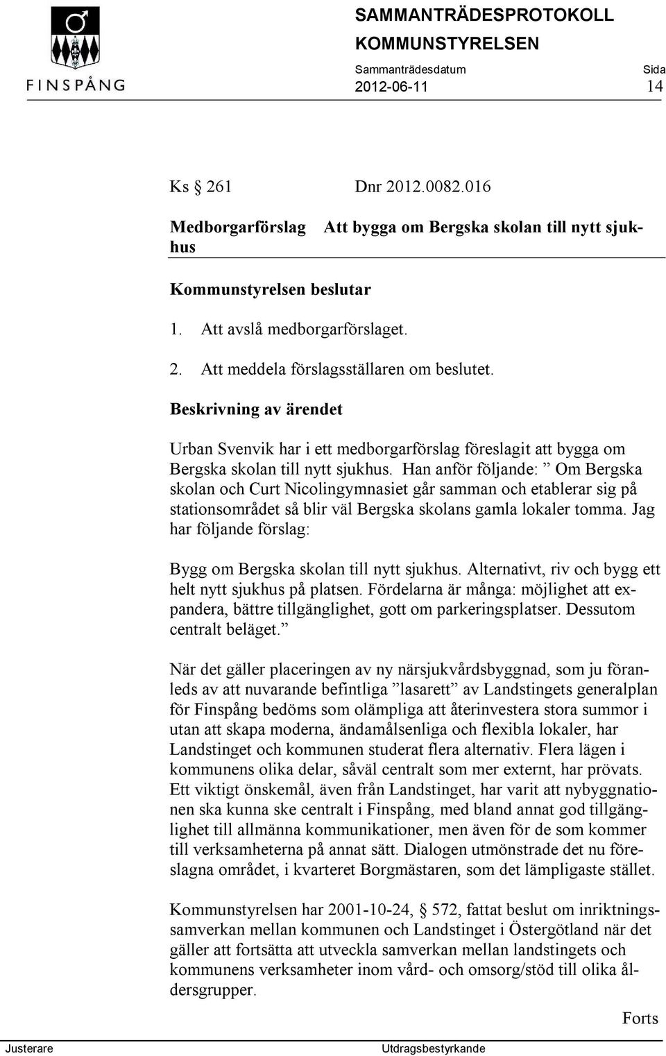 Han anför följande: Om Bergska skolan och Curt Nicolingymnasiet går samman och etablerar sig på stationsområdet så blir väl Bergska skolans gamla lokaler tomma.