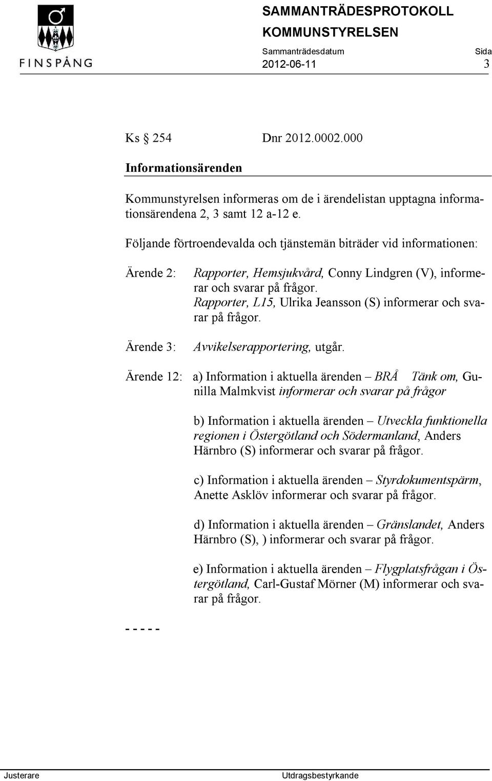 Rapporter, L15, Ulrika Jeansson (S) informerar och svarar på frågor. Avvikelserapportering, utgår.