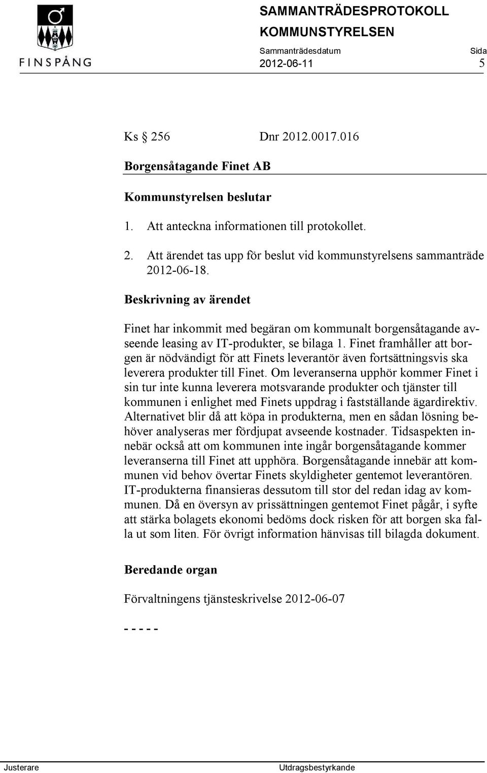 Finet framhåller att borgen är nödvändigt för att Finets leverantör även fortsättningsvis ska leverera produkter till Finet.