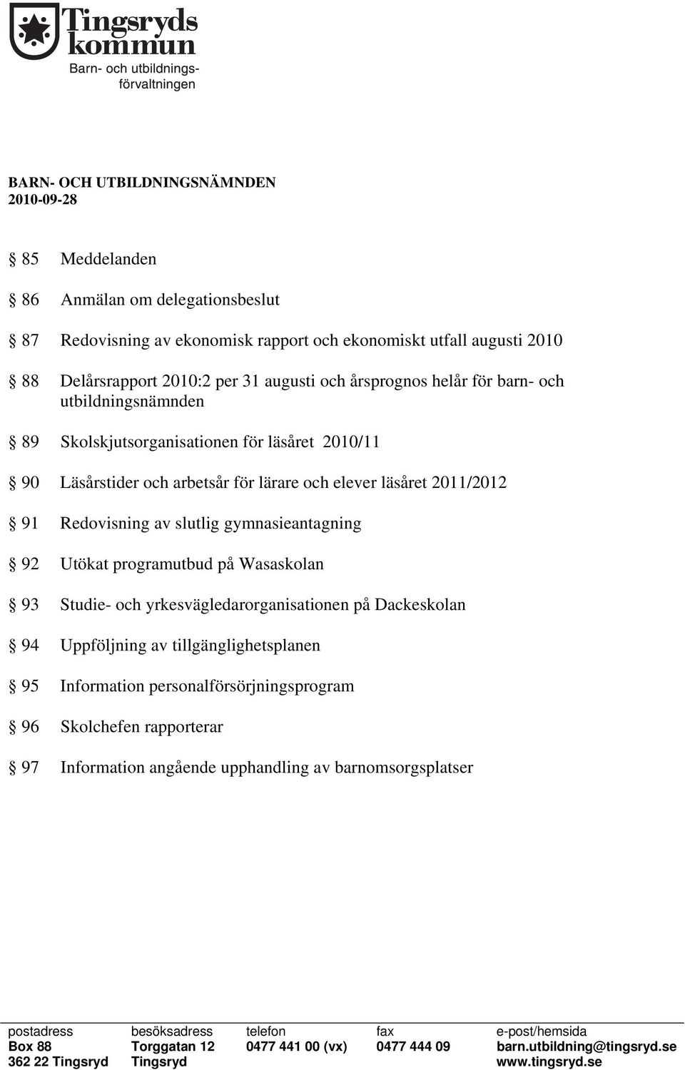 gymnasieantagning 92 Utökat programutbud på Wasaskolan 93 Studie- och yrkesvägledarorganisationen på Dackeskolan 94 Uppföljning av tillgänglighetsplanen 95 Information personalförsörjningsprogram 96