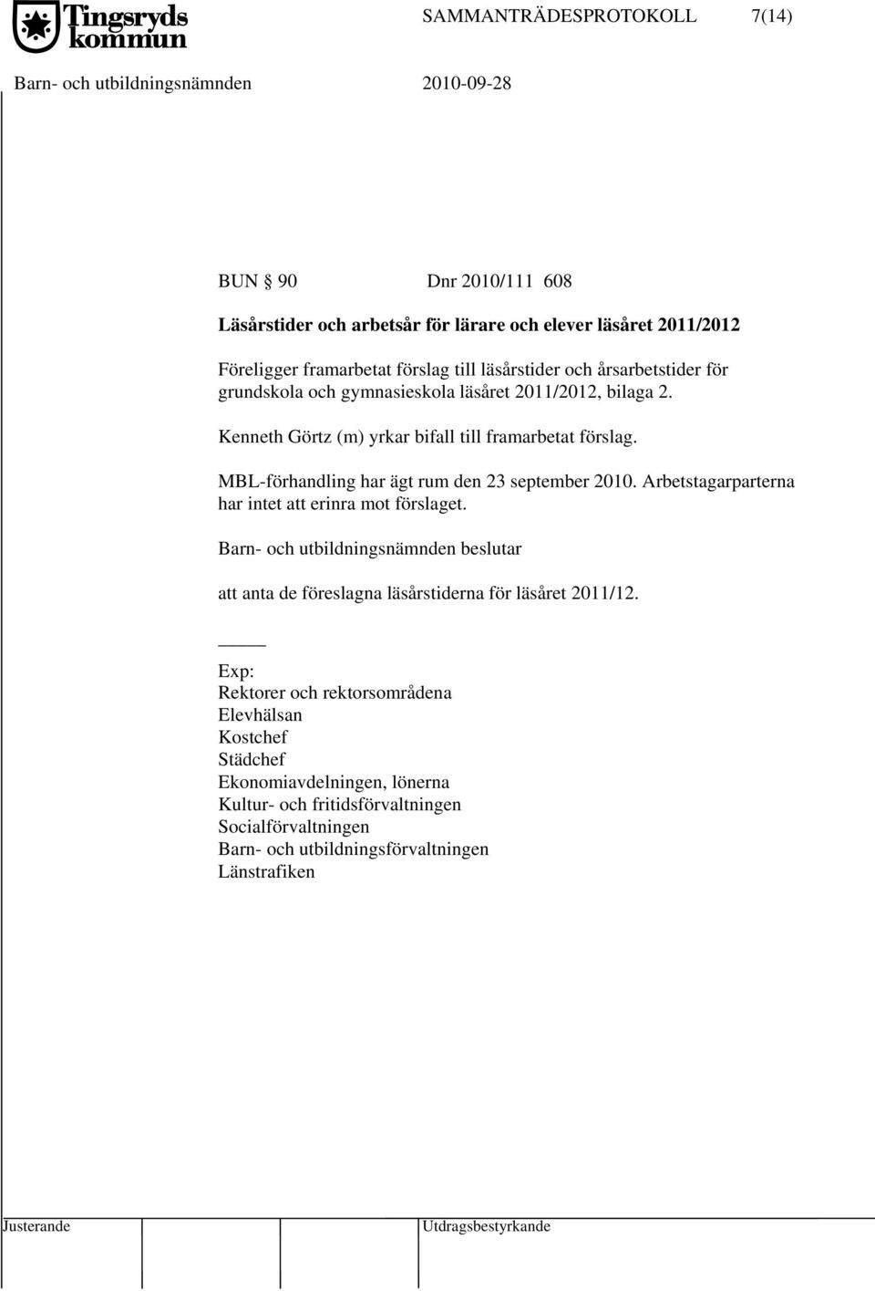 MBL-förhandling har ägt rum den 23 september 2010. Arbetstagarparterna har intet att erinra mot förslaget. att anta de föreslagna läsårstiderna för läsåret 2011/12.