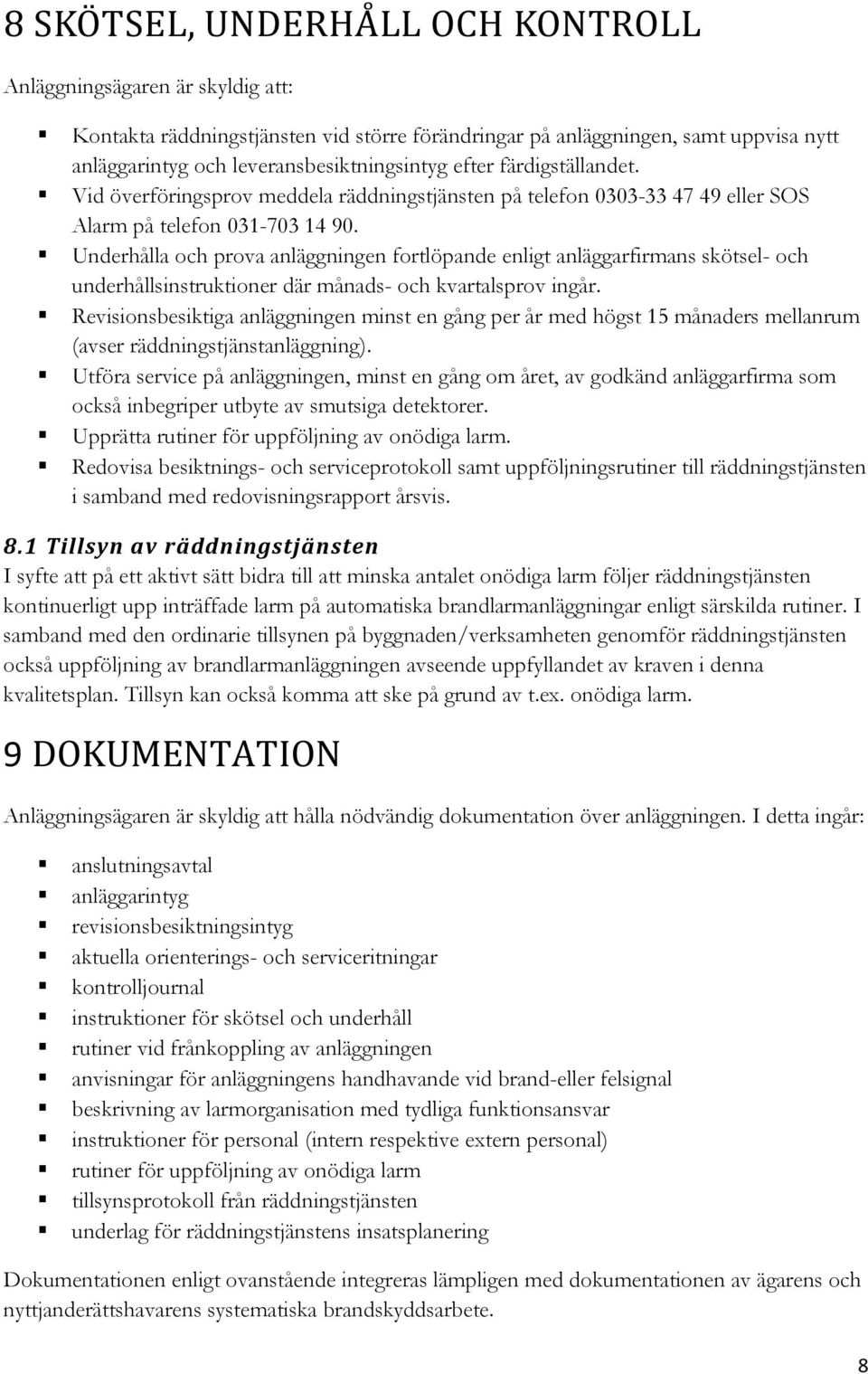 Underhålla och prova anläggningen fortlöpande enligt anläggarfirmans skötsel- och underhållsinstruktioner där månads- och kvartalsprov ingår.