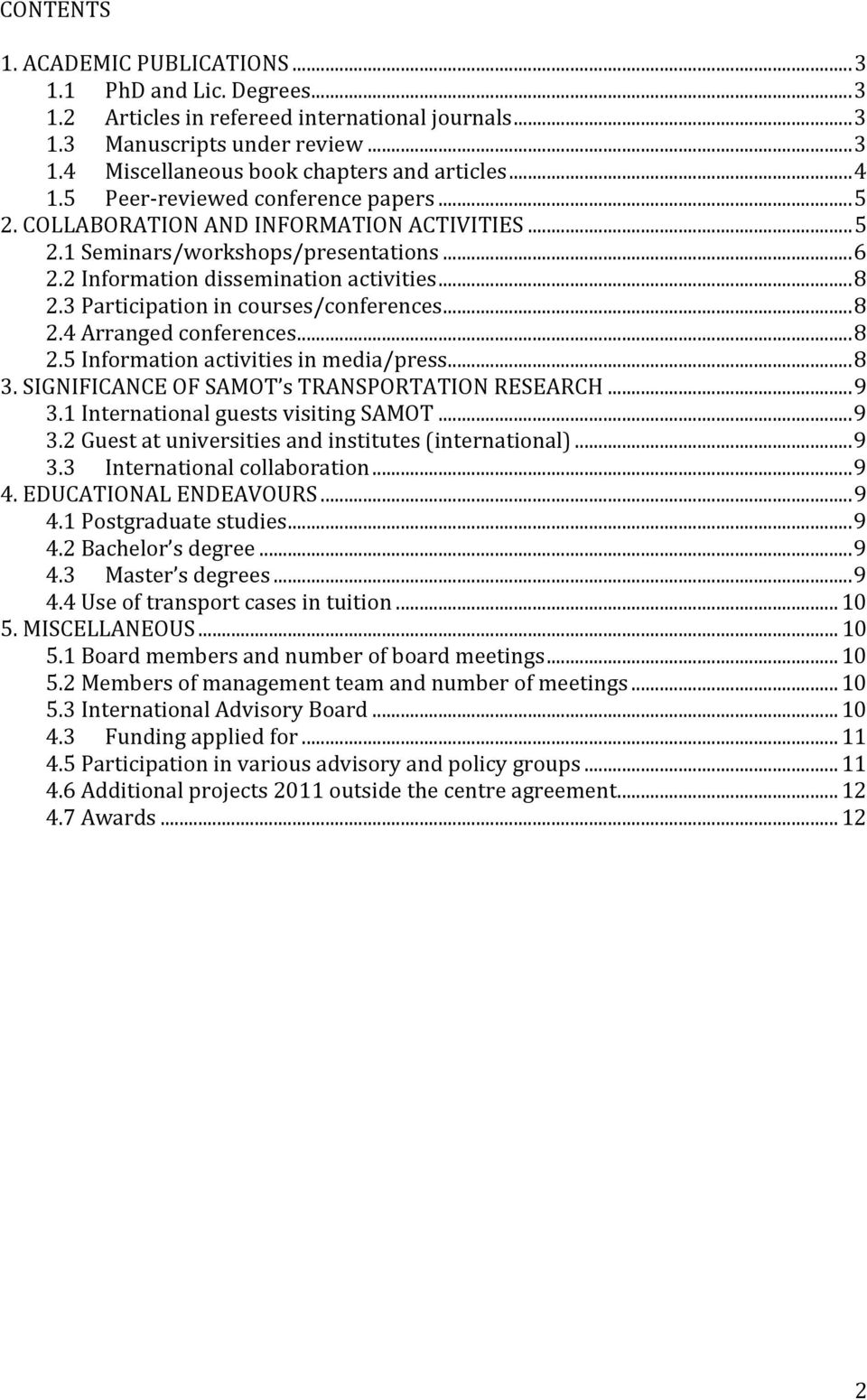 3 Participation in courses/conferences... 8 2.4 Arranged conferences... 8 2.5 Information activities in media/press... 8 3. SIGNIFICANCE OF SAMOT s TRANSPORTATION RESEARCH... 9 3.