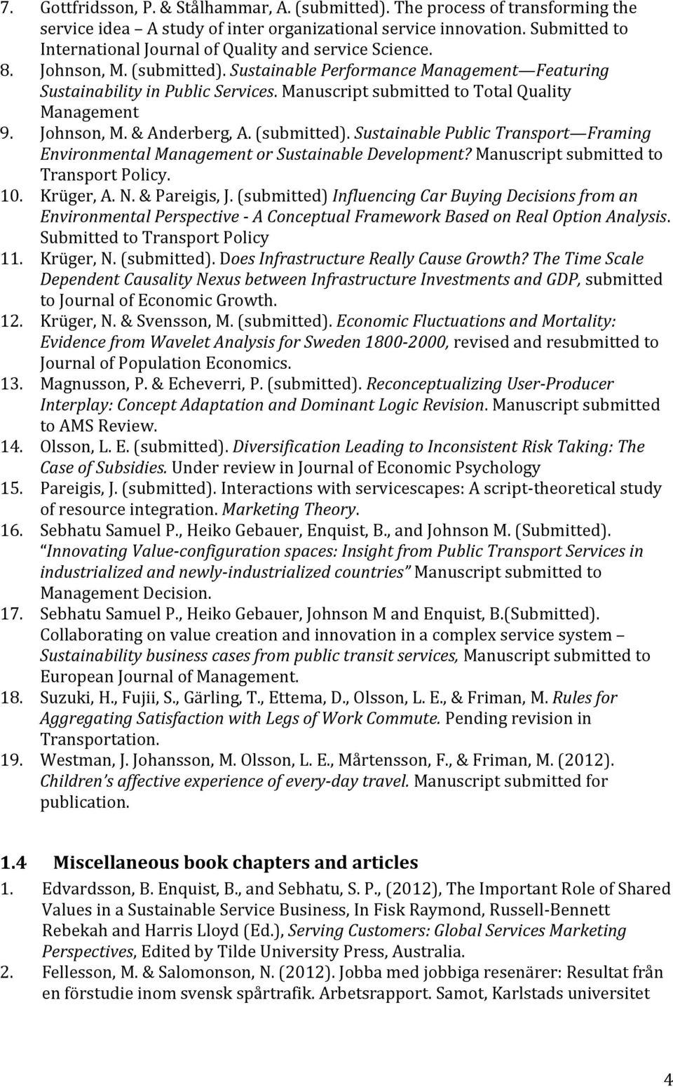 Manuscript submitted to Total Quality Management 9. Johnson, M. & Anderberg, A. (submitted). Sustainable Public Transport Framing Environmental Management or Sustainable Development?