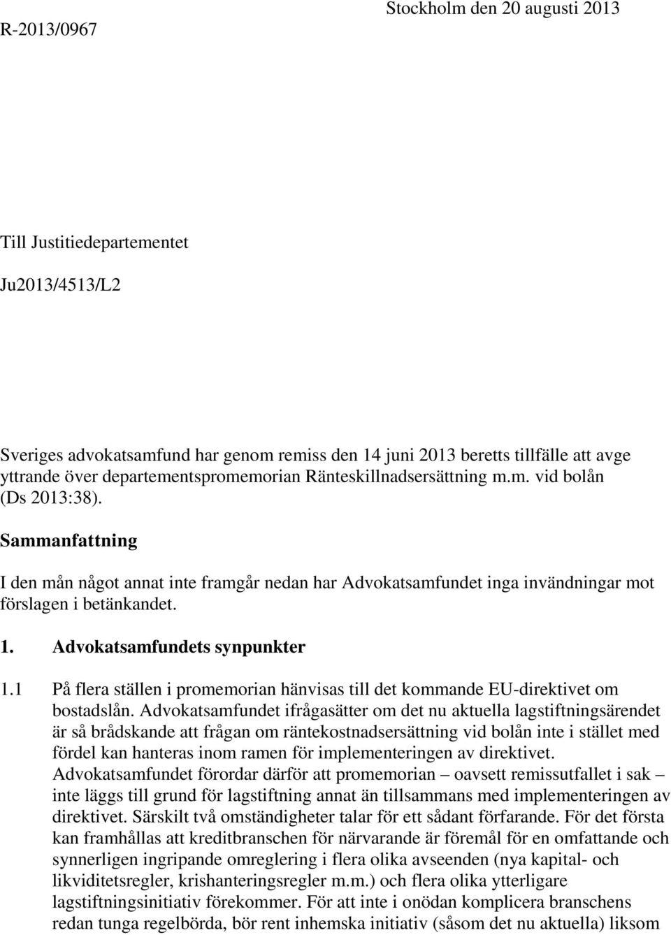 Sammanfattning I den mån något annat inte framgår nedan har Advokatsamfundet inga invändningar mot förslagen i betänkandet. 1. Advokatsamfundets synpunkter 1.