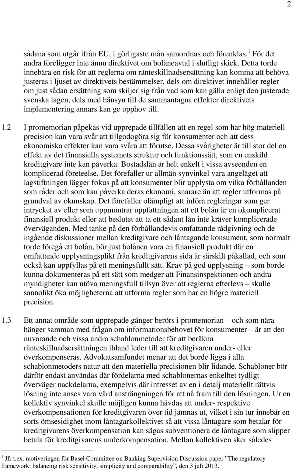 ersättning som skiljer sig från vad som kan gälla enligt den justerade svenska lagen, dels med hänsyn till de sammantagna effekter direktivets implementering annars kan ge upphov till. 1.