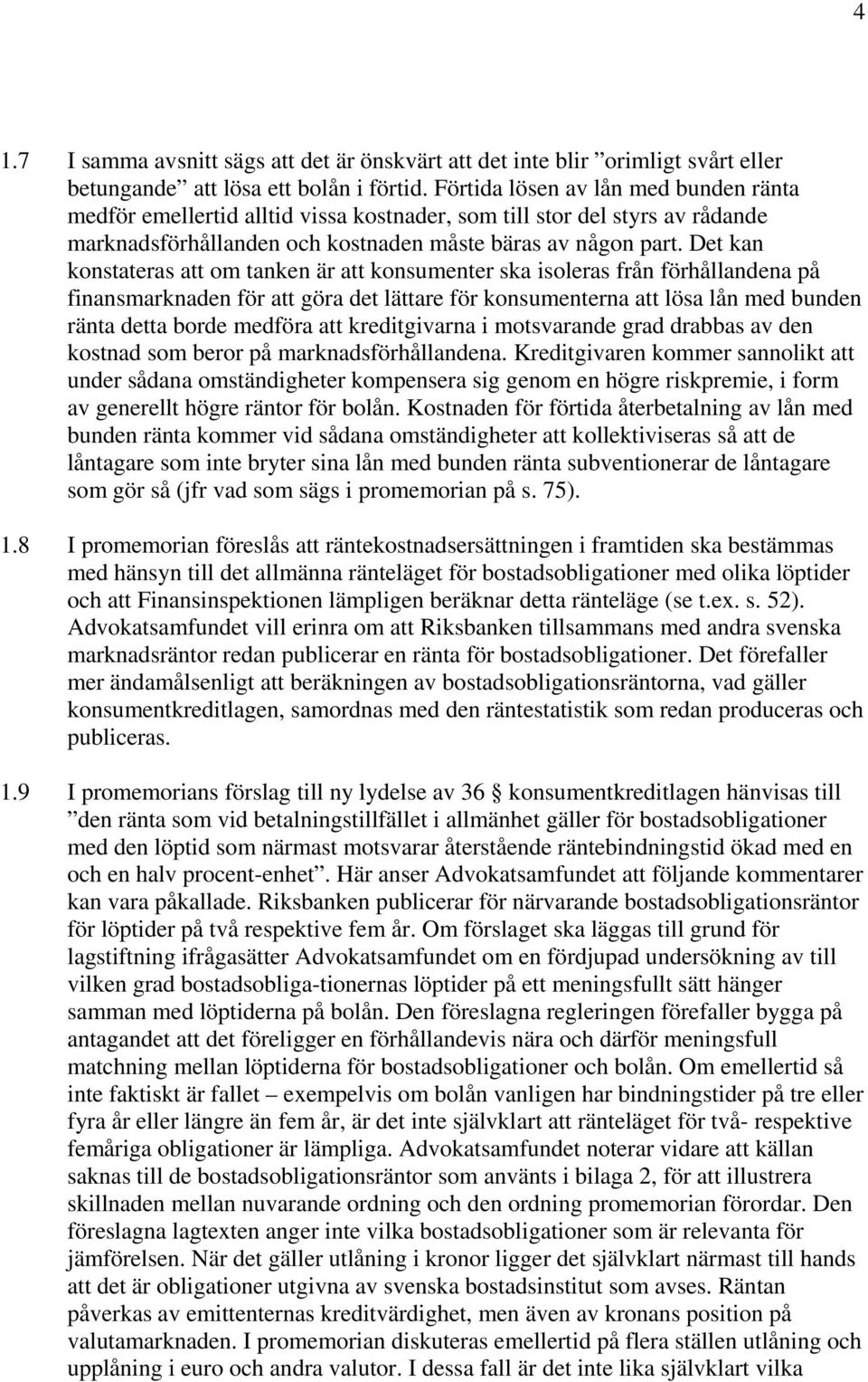 Det kan konstateras att om tanken är att konsumenter ska isoleras från förhållandena på finansmarknaden för att göra det lättare för konsumenterna att lösa lån med bunden ränta detta borde medföra