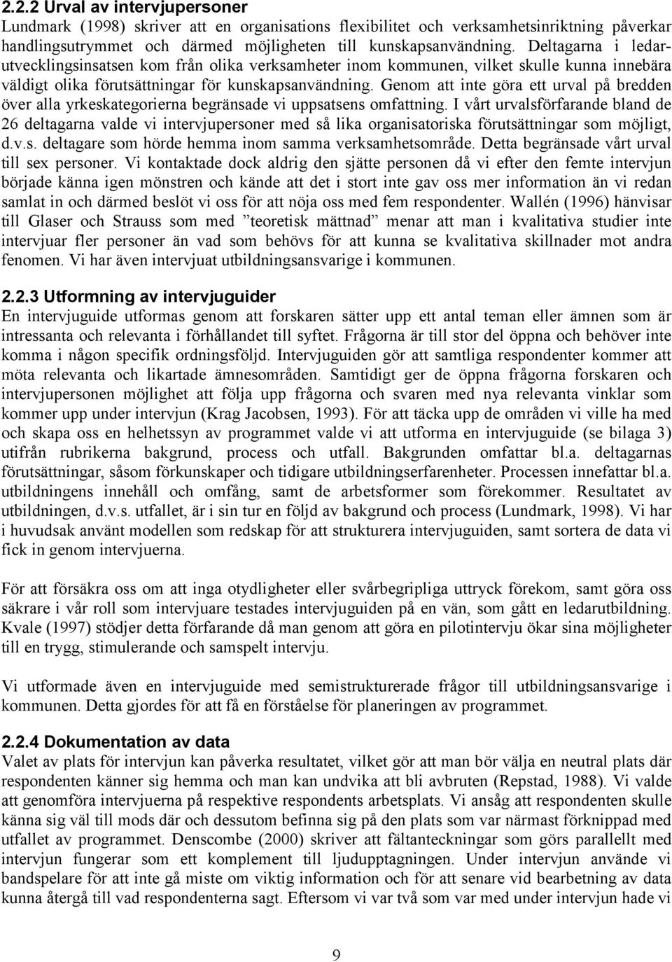 Genom att inte göra ett urval på bredden över alla yrkeskategorierna begränsade vi uppsatsens omfattning.