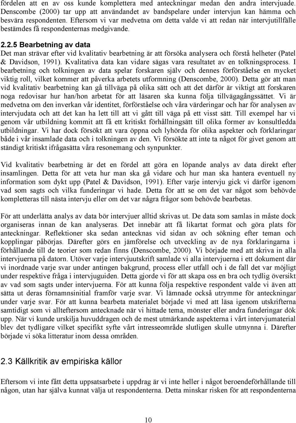 2.5 Bearbetning av data Det man strävar efter vid kvalitativ bearbetning är att försöka analysera och förstå helheter (Patel & Davidson, 1991).