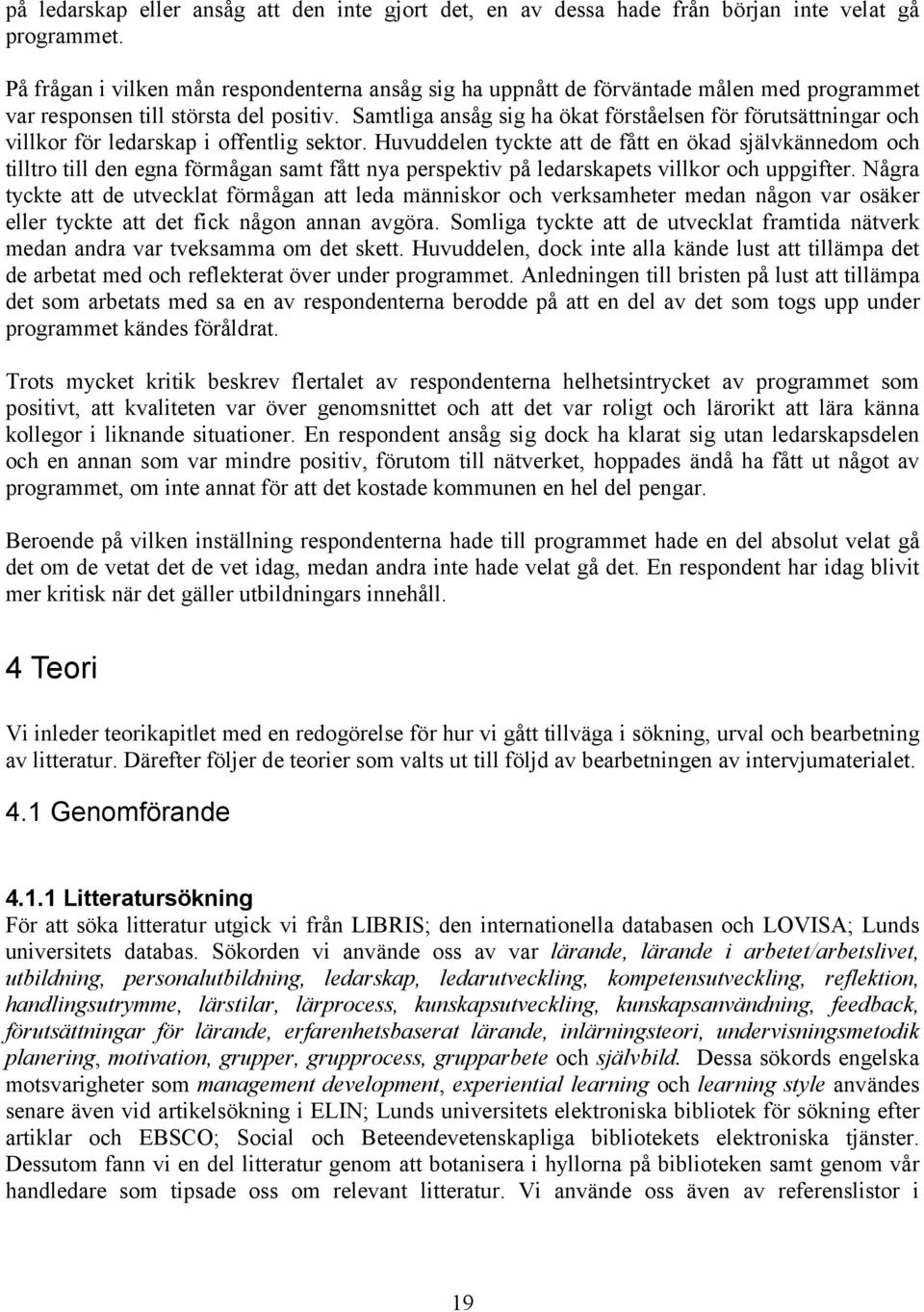 Samtliga ansåg sig ha ökat förståelsen för förutsättningar och villkor för ledarskap i offentlig sektor.