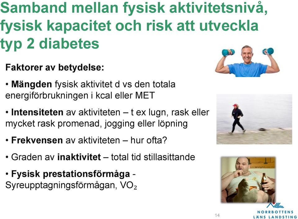 aktiviteten t ex lugn, rask eller mycket rask promenad, jogging eller löpning Frekvensen av aktiviteten hur