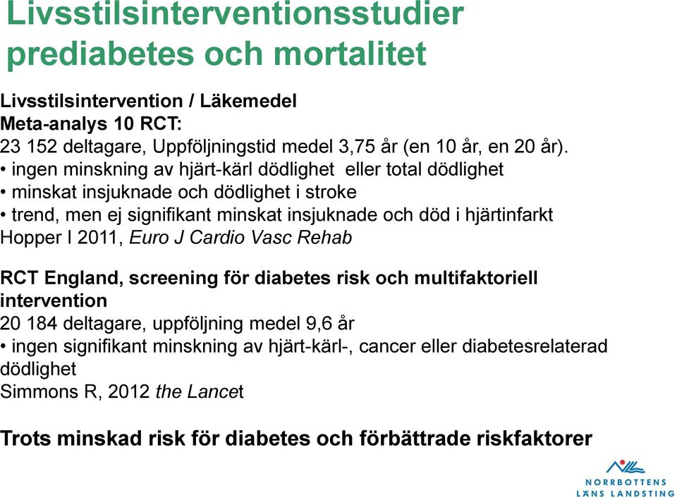 ingen minskning av hjärt-kärl dödlighet eller total dödlighet minskat insjuknade och dödlighet i stroke trend, men ej signifikant minskat insjuknade och död i