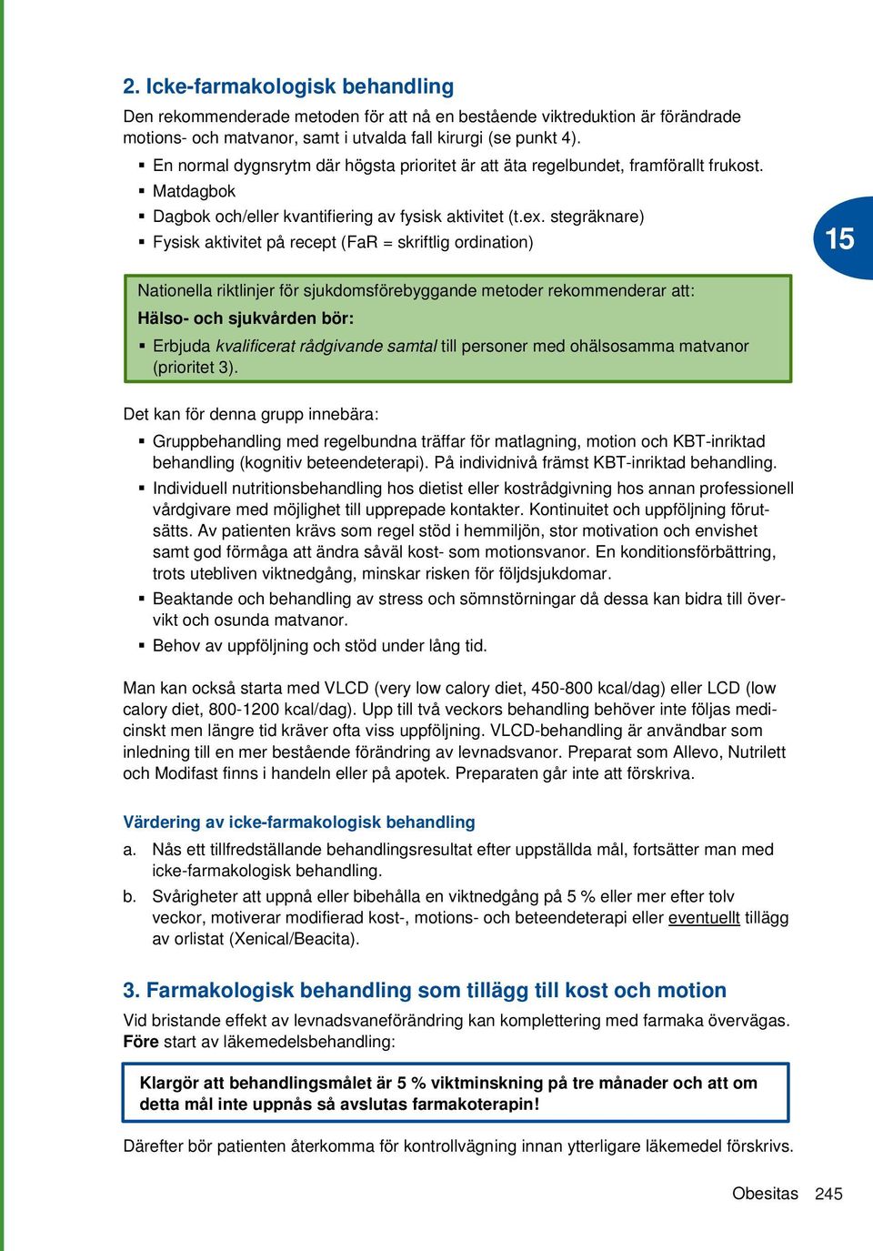 stegräknare) Fysisk aktivitet på recept (FaR = skriftlig ordination) Nationella riktlinjer för sjukdomsförebyggande metoder rekommenderar att: Hälso- och sjukvården bör: Erbjuda kvalificerat