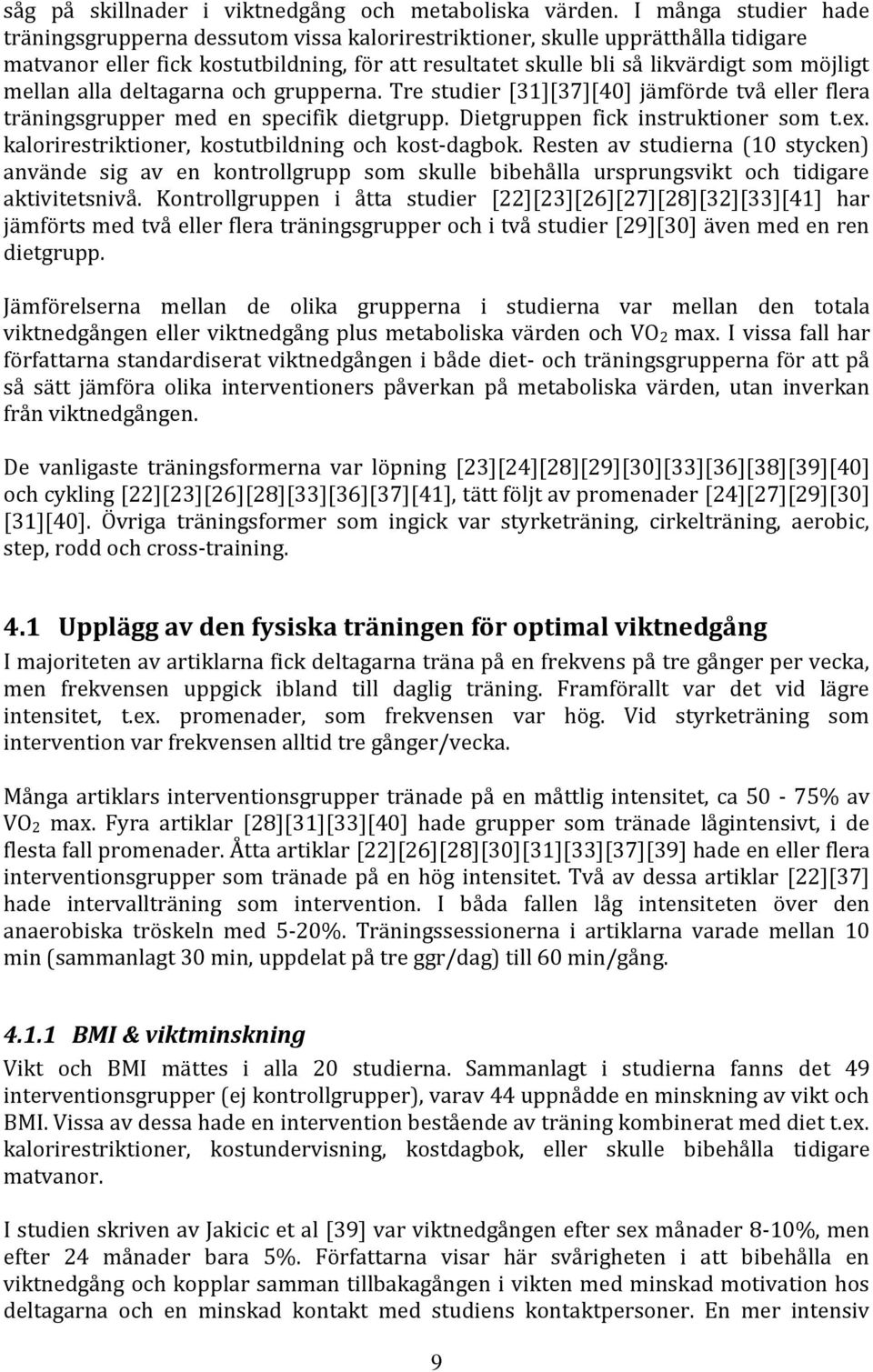 mellan alla deltagarna och grupperna. Tre studier [31][37][40] jämförde två eller flera träningsgrupper med en specifik dietgrupp. Dietgruppen fick instruktioner som t.ex.