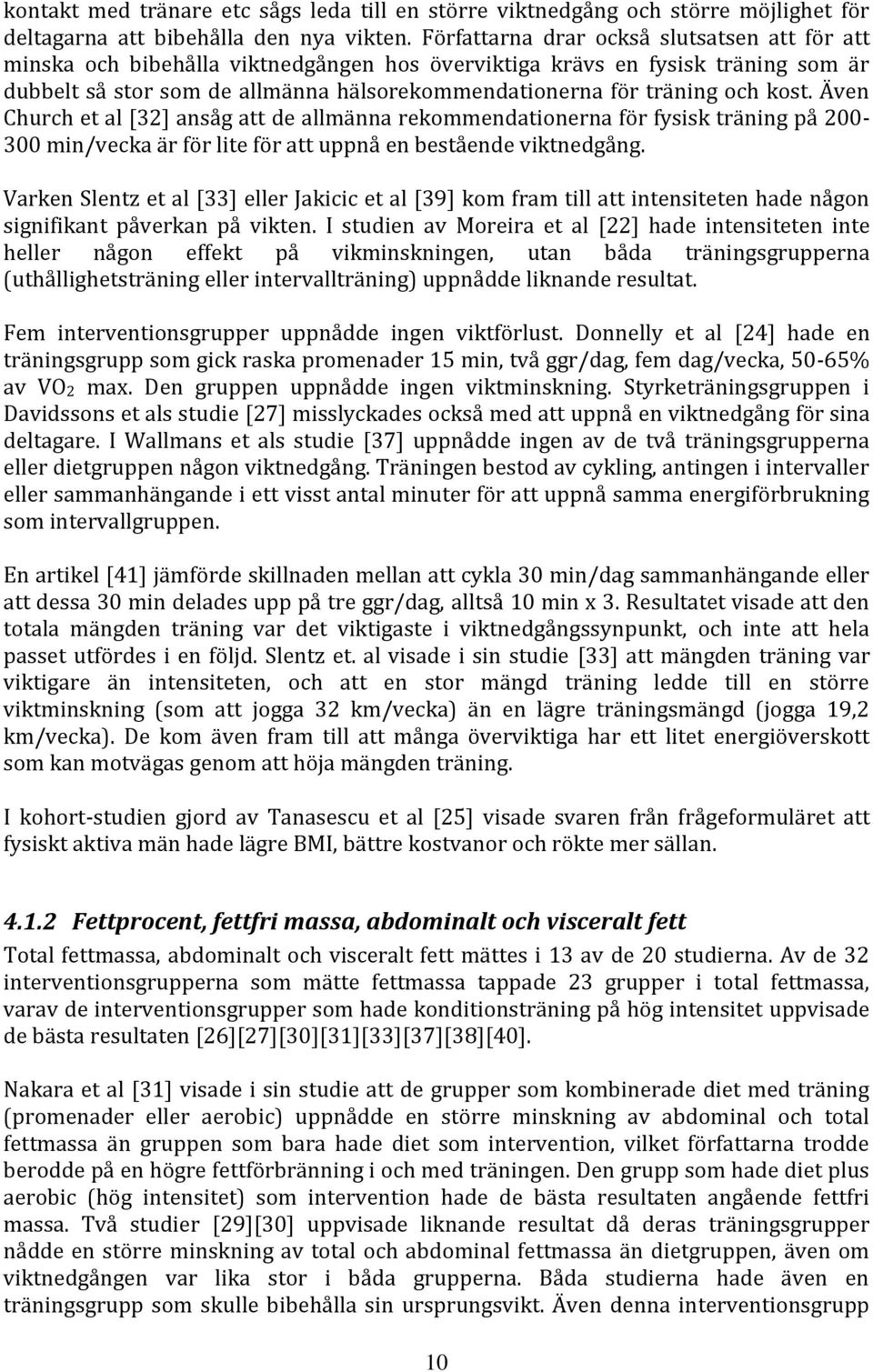 kost. Även Church et al [32] ansåg att de allmänna rekommendationerna för fysisk träning på 200-300 min/vecka är för lite för att uppnå en bestående viktnedgång.