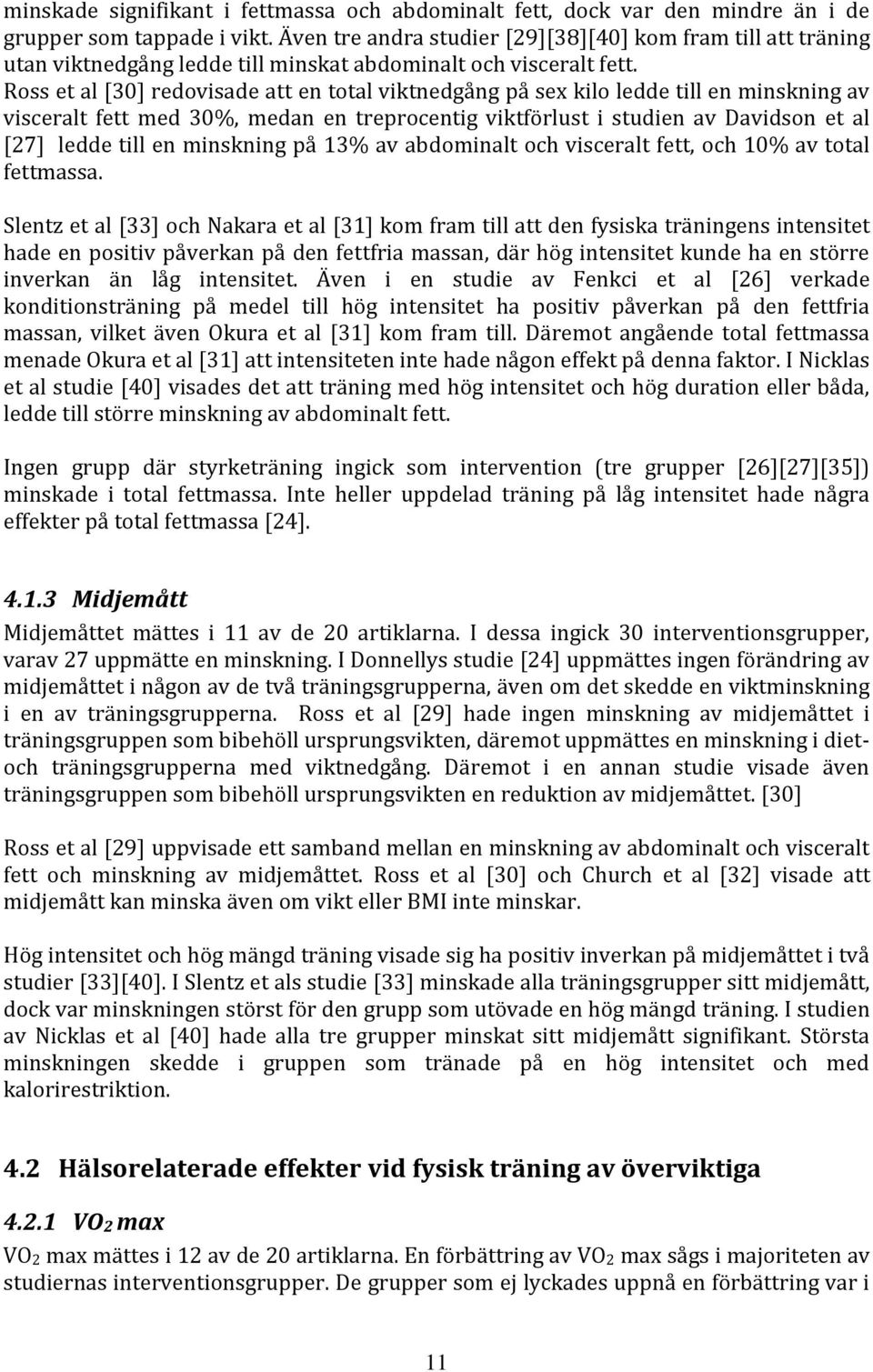 Ross et al [30] redovisade att en total viktnedgång på sex kilo ledde till en minskning av visceralt fett med 30%, medan en treprocentig viktförlust i studien av Davidson et al [27] ledde till en