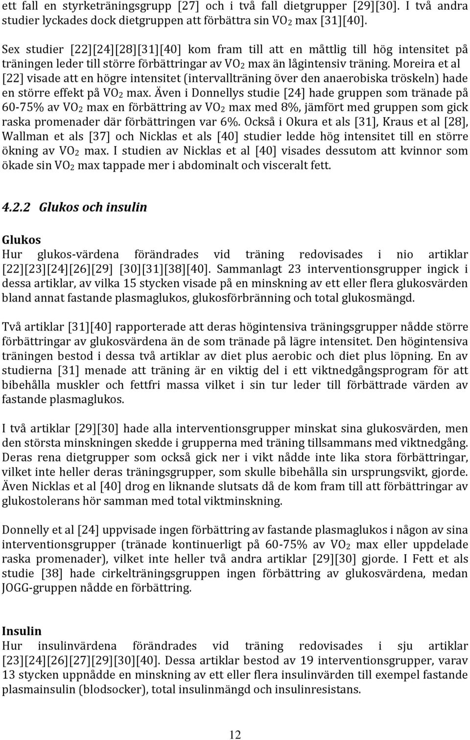 Moreira et al [22] visade att en högre intensitet (intervallträning över den anaerobiska tröskeln) hade en större effekt på VO2 max.