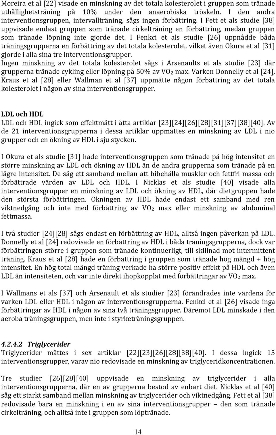 I Fett et als studie [38] uppvisade endast gruppen som tränade cirkelträning en förbättring, medan gruppen som tränade löpning inte gjorde det.