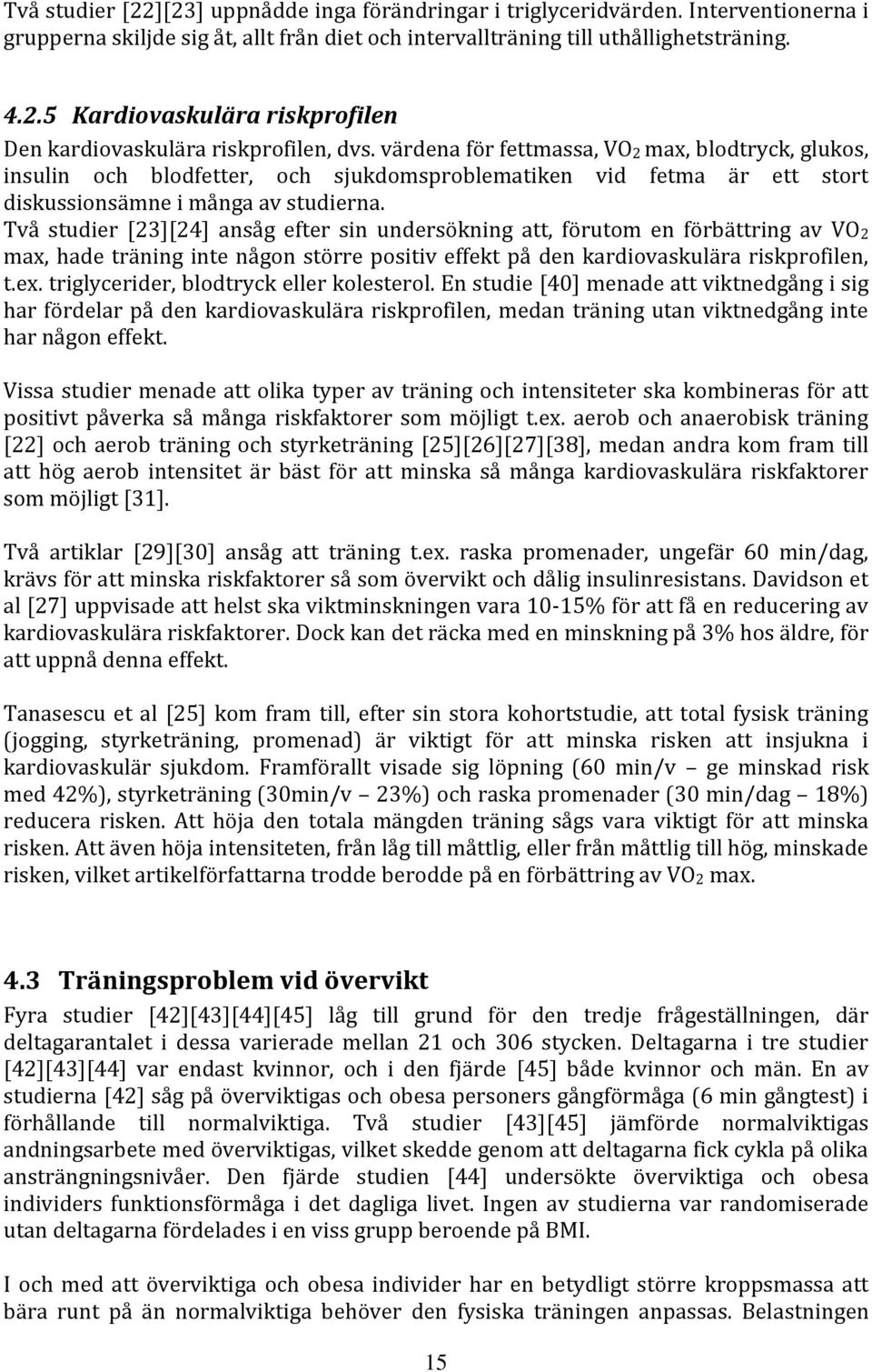 Två studier [23][24] ansåg efter sin undersökning att, förutom en förbättring av VO2 max, hade träning inte någon större positiv effekt på den kardiovaskulära riskprofilen, t.ex.