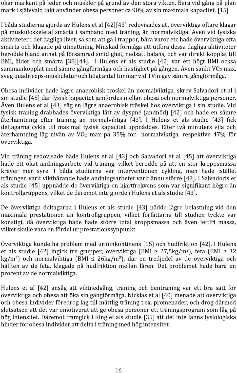 Även vid fysiska aktiviteter i det dagliga livet, så som att gå i trappor, bära varor etc hade överviktiga ofta smärta och klagade på utmattning.