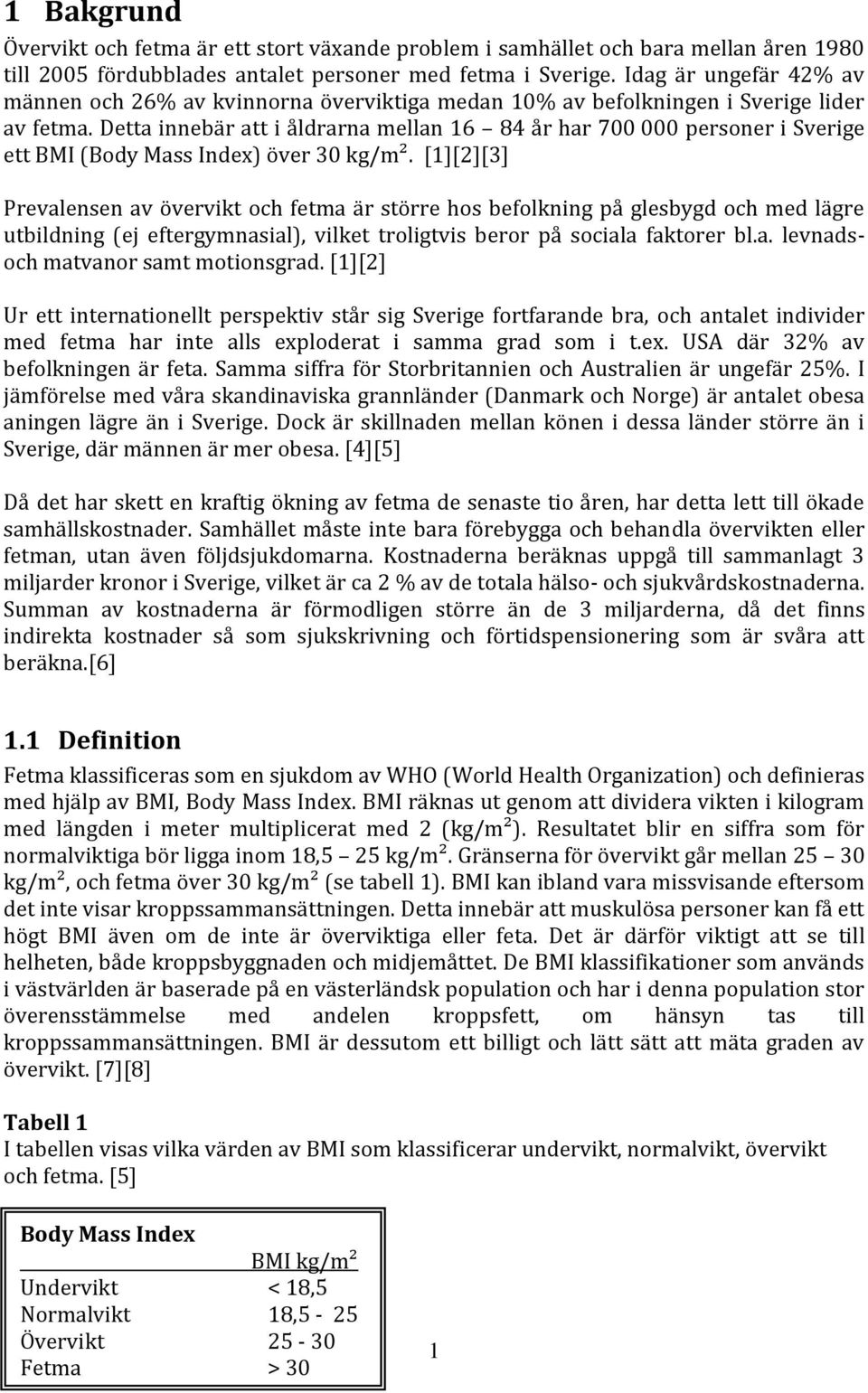 Detta innebär att i åldrarna mellan 16 84 år har 700 000 personer i Sverige ett BMI (Body Mass Index) över 30 kg/m².