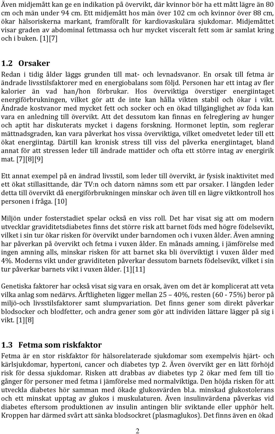 Midjemåttet visar graden av abdominal fettmassa och hur mycket visceralt fett som är samlat kring och i buken. [1][7] 1.2 Orsaker Redan i tidig ålder läggs grunden till mat- och levnadsvanor.