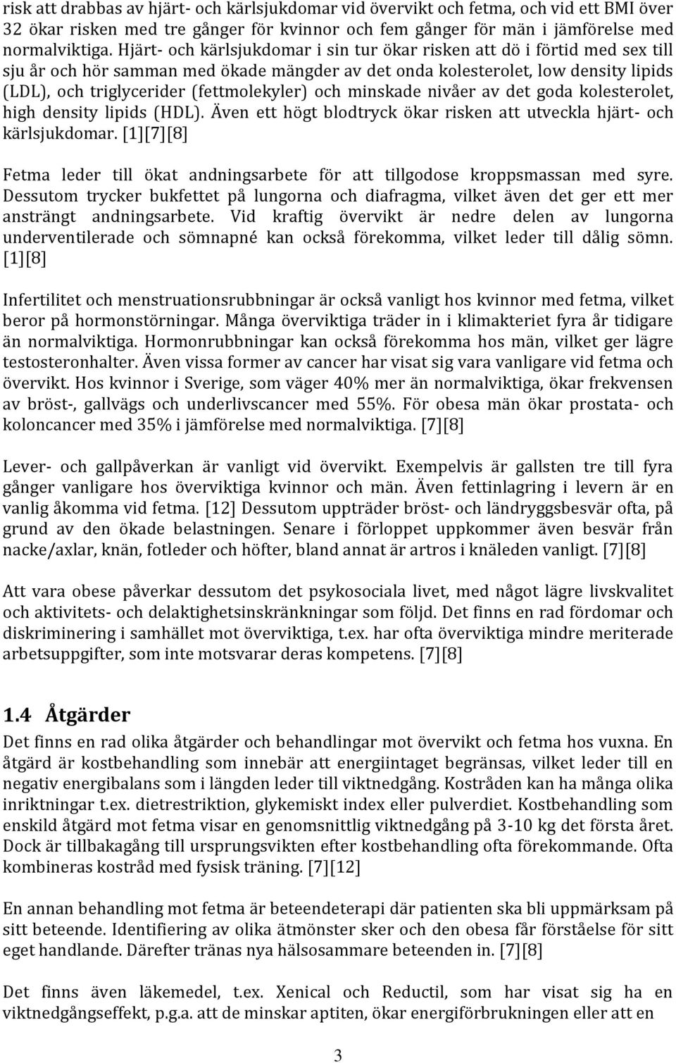 (fettmolekyler) och minskade nivåer av det goda kolesterolet, high density lipids (HDL). Även ett högt blodtryck ökar risken att utveckla hjärt- och kärlsjukdomar.